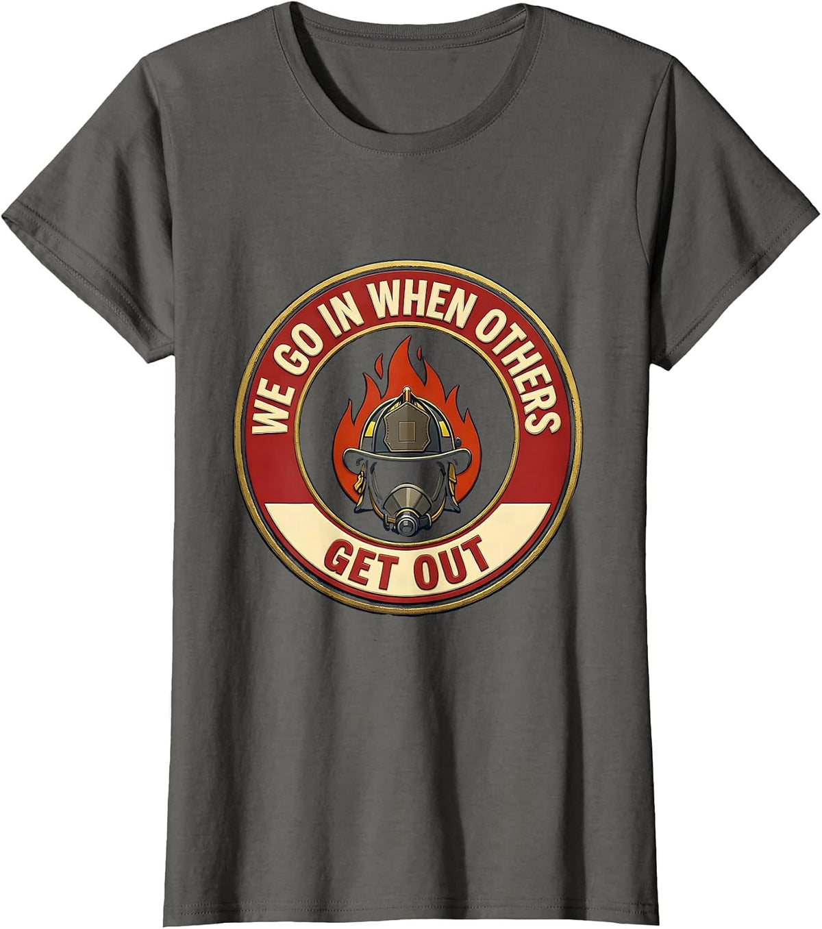 Women's We Go In When Others Get Out Funny Firefighter Emblem Humor T-Shirt - Asphalt Grey