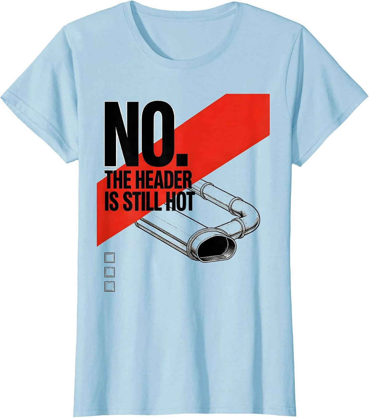 Women's No The Header Is Still Hot Funny Mechanic Garage Shop Gift T-Shirt - Baby Blue