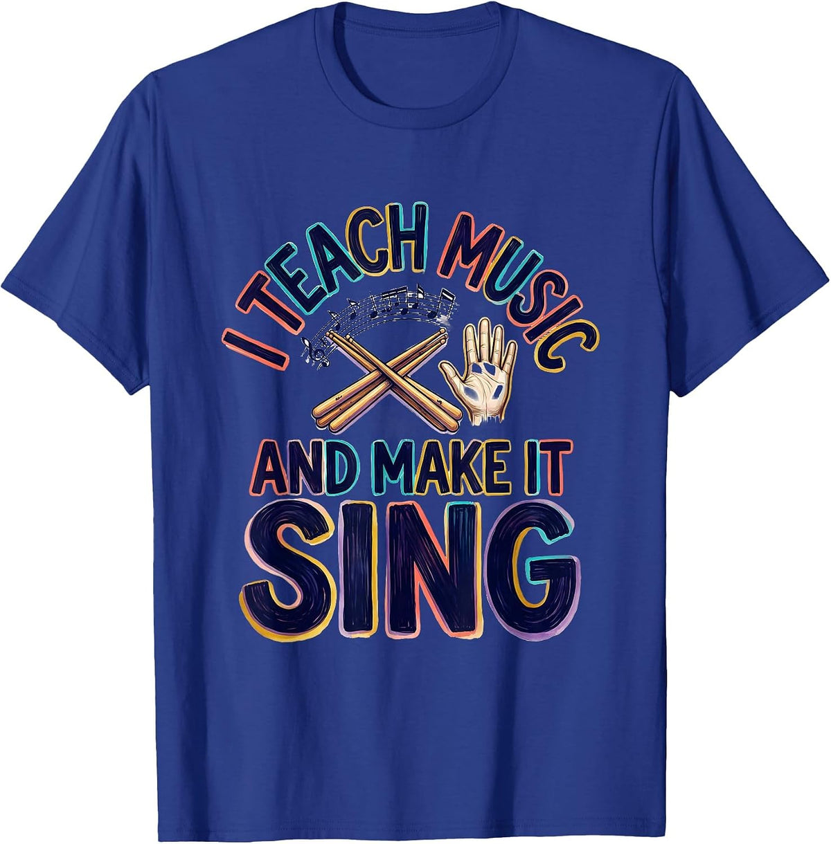 Men's I Teach Music And Make It Sing Colorful Music Teacher Gift T-Shirt - Royal Blue