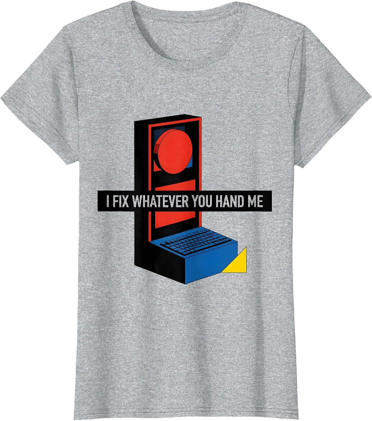 I Fix Whatever You Hand Me Sarcastic IT Tech Support Humor T-Shirt - Heather Grey