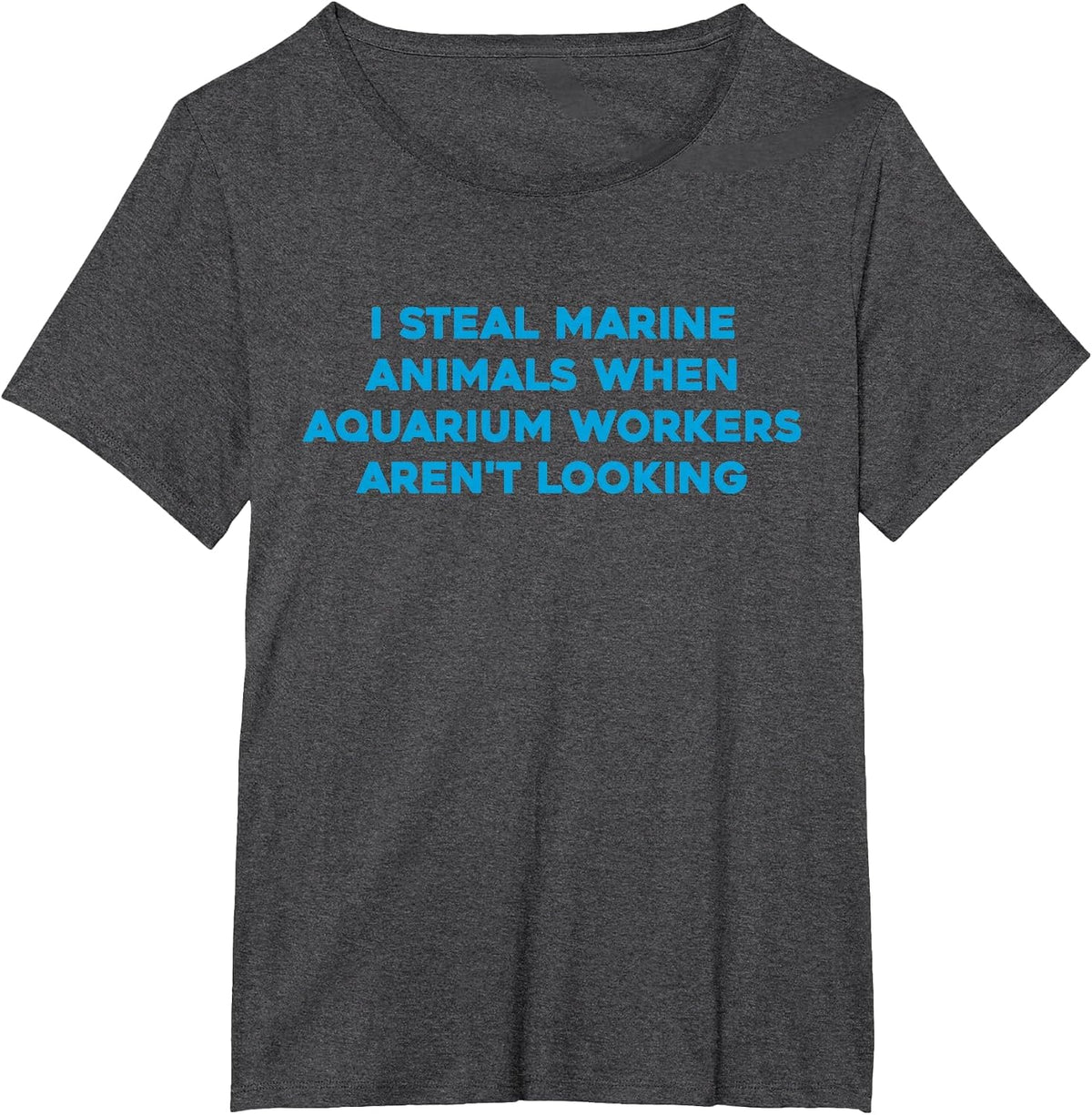 I Steal Marine Animals When Aquarium Workers aren't Looking T-Shirt - Dark Heather Grey
