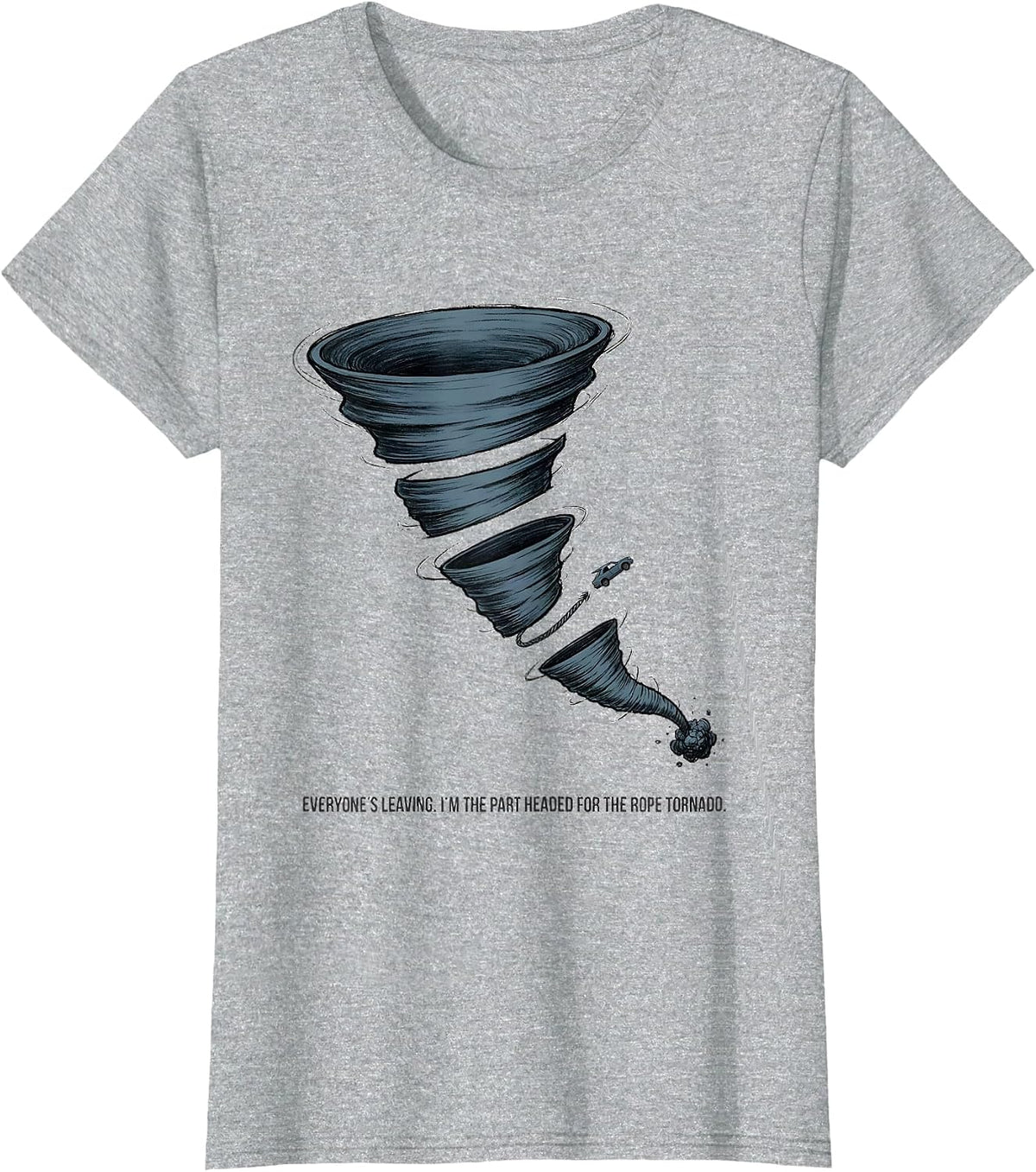 Women's Everyone's Leaving I'm The Part Headed For The Rope Tornado T-Shirt - Heather Grey