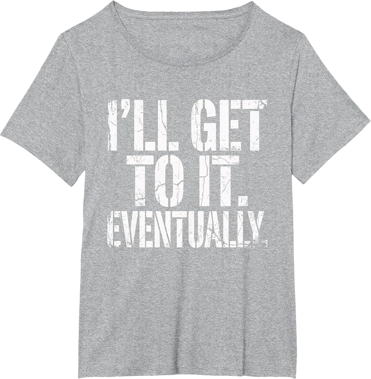 Funny Sarcastic “I’ll Get to It Eventually” Procrastination T-Shirt - Heather Grey