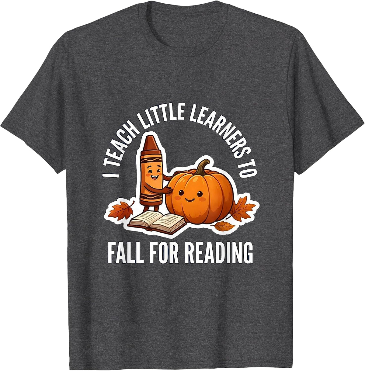 I Teach Little Learners To Fall For Reading Teacher T-Shirt - Dark Heather Grey