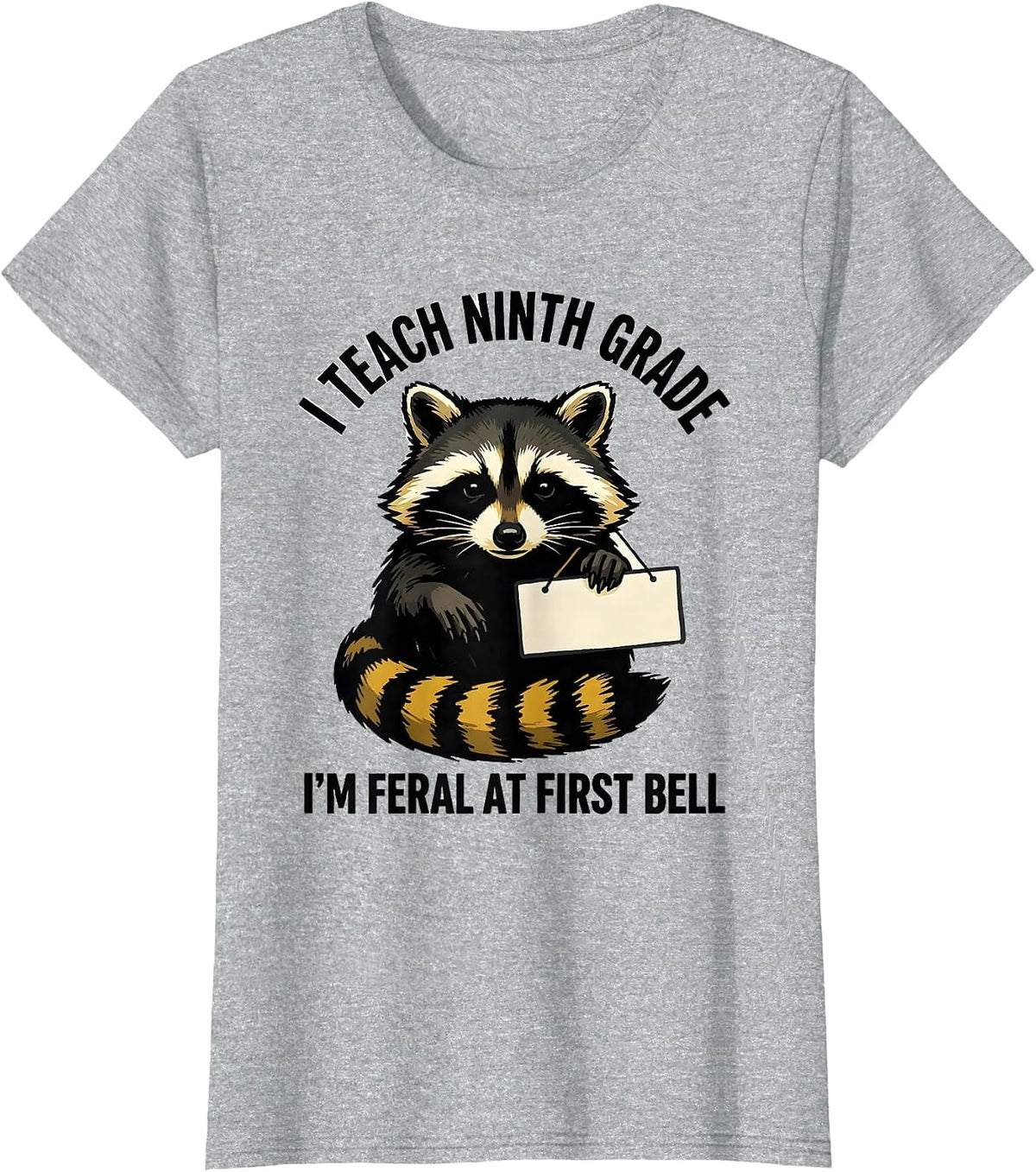 Women's I Teach Ninth Grade, I'm Feral at First Bell Teacher Humor T-Shirt - Heather Grey