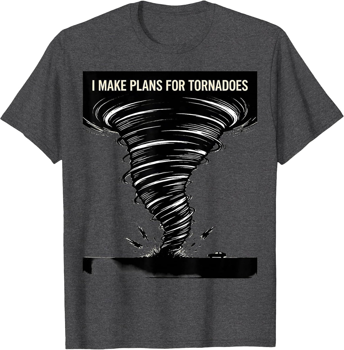 I Make Plans For Tornadoes Funny Storm Chaser Meteorology T-Shirt - Dark Heather Grey
