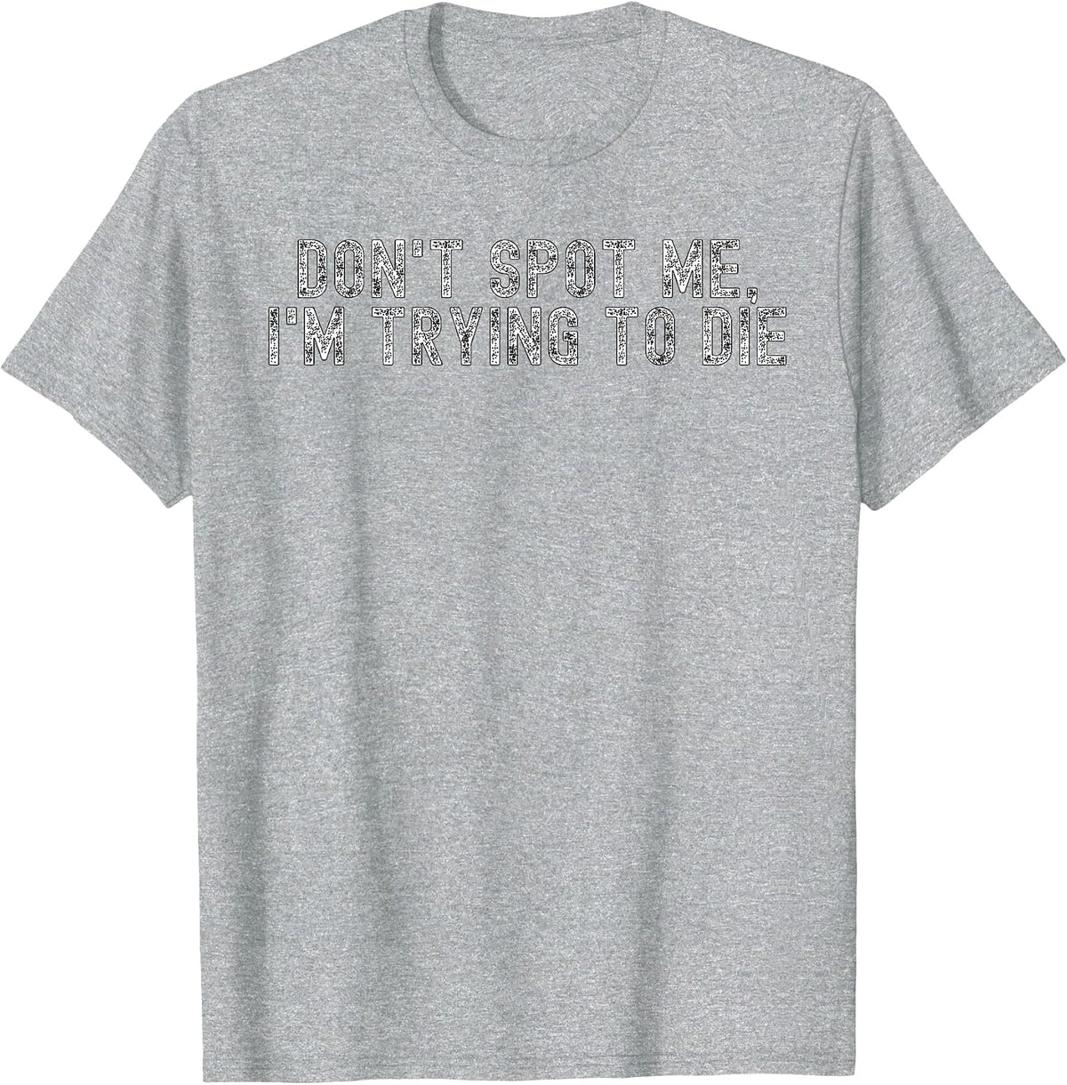 Weight Lifting Dont Spot Me Im Trying to Die Gym Stuff T-Shirt - Heather Grey