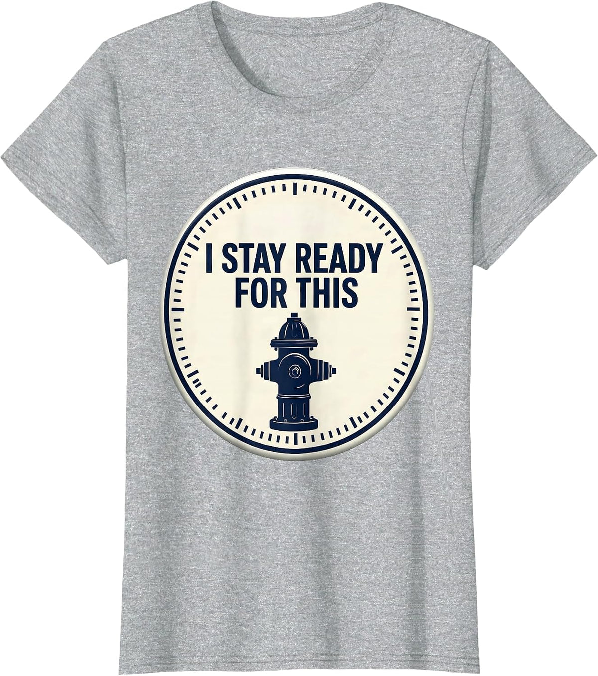 I Stay Ready For This Funny Firefighter Humor Occupational T-Shirt - Heather Grey