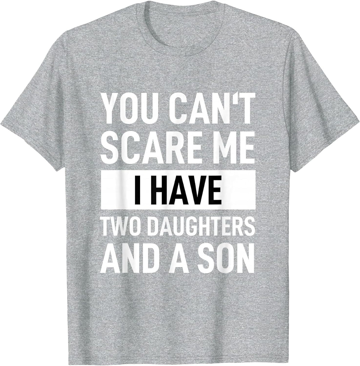 Dad Father You Can´t Scare Me I Have Two Daughters and A Son T-Shirt - Heather Grey