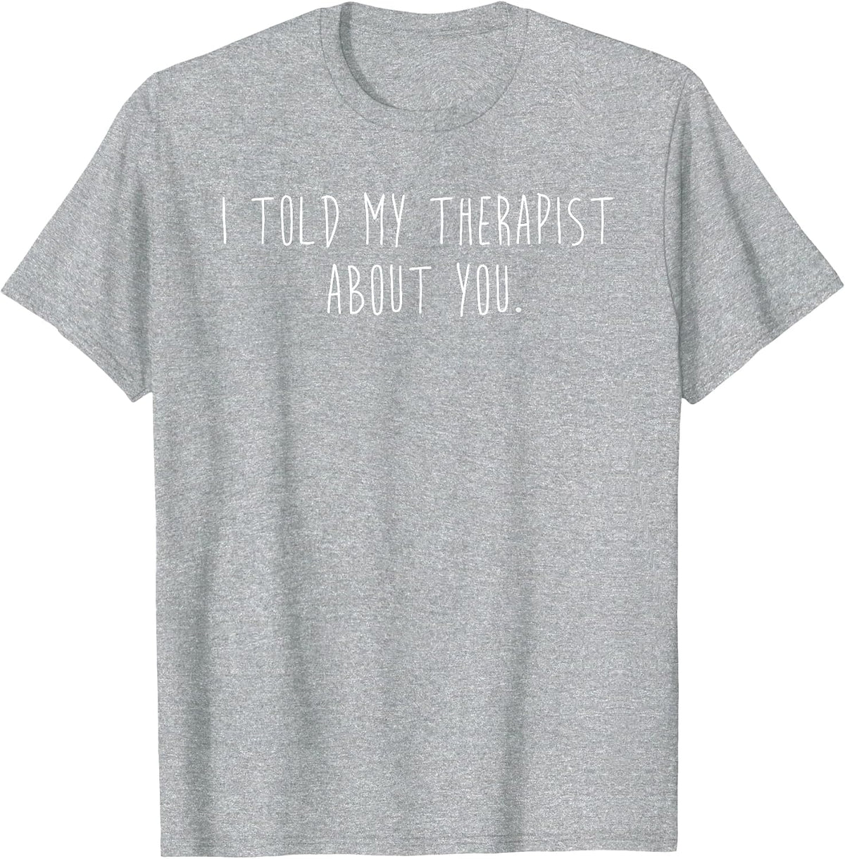 Funny I Told My Therapist About You Minimalist Sarcastic T-Shirt - Heather Grey