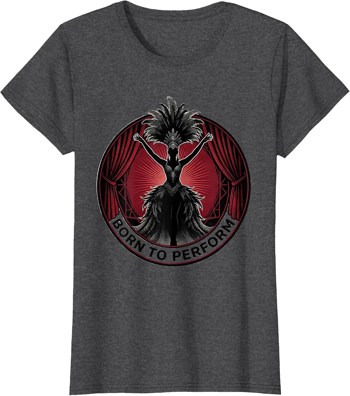 Women's Born to Perform Showgirl Life Design T-Shirt - Dark Heather Grey