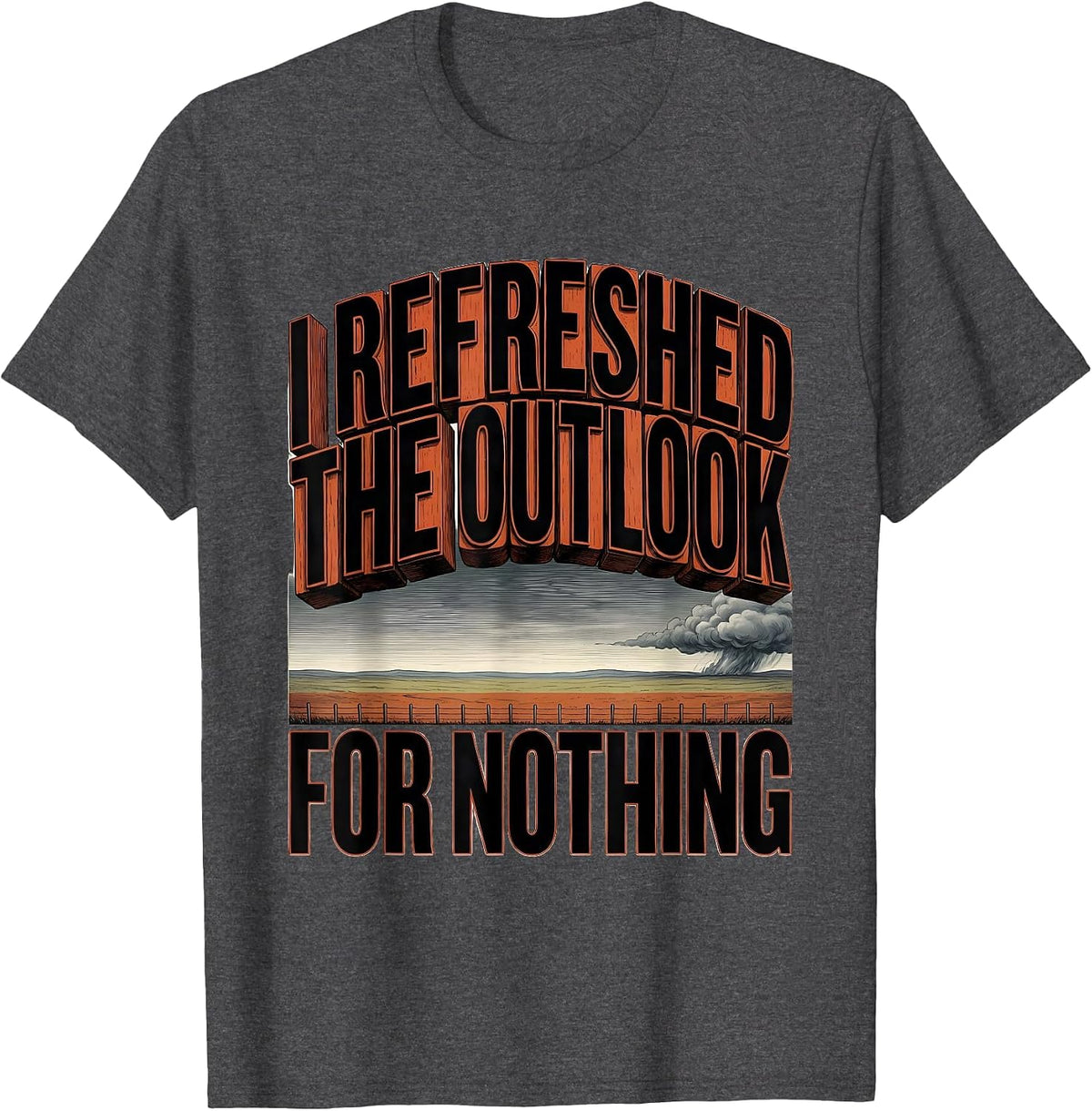 I Refreshed The Outlook For Nothing Storm Chaser Tornado T-Shirt - Dark Heather Grey