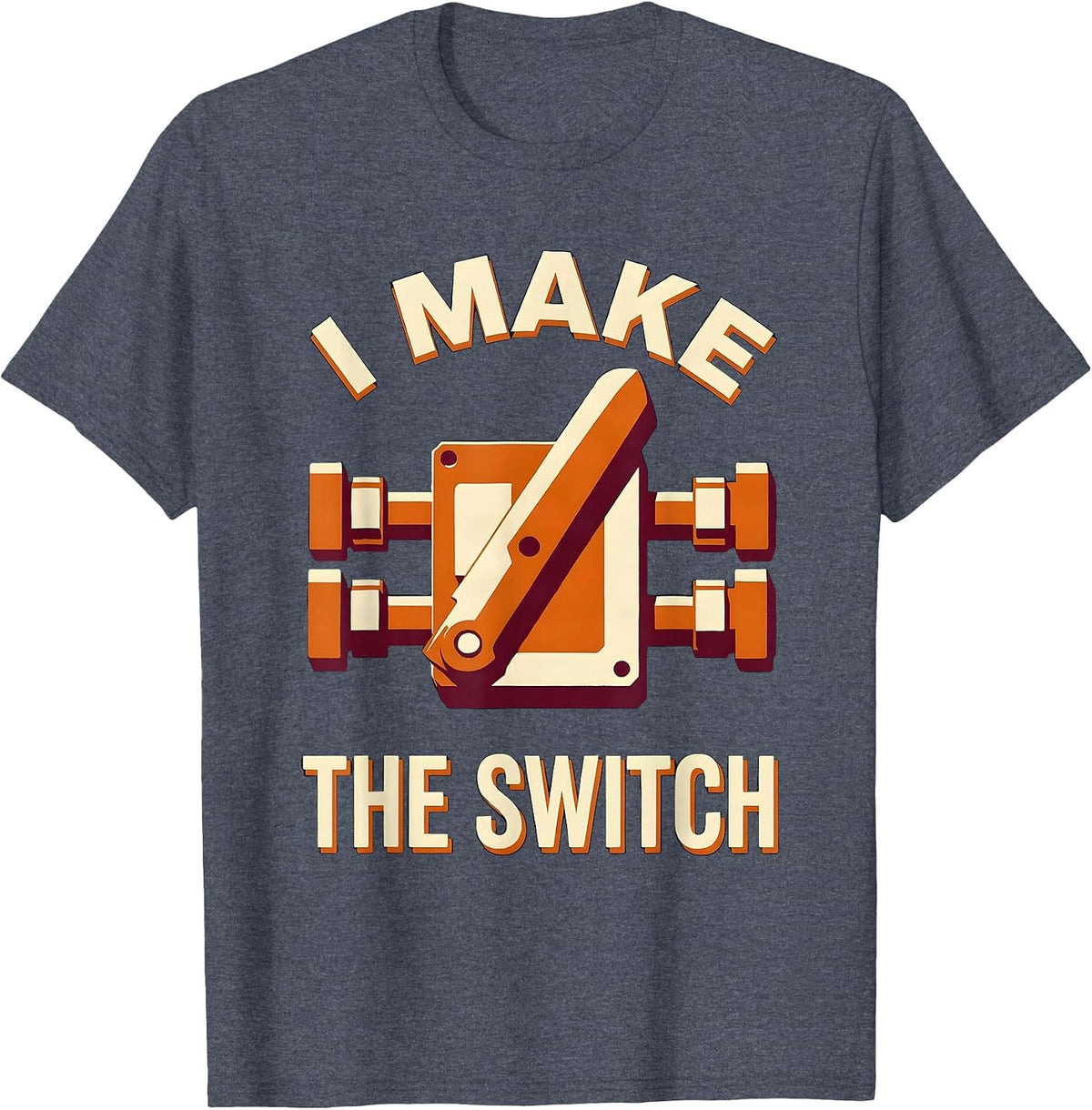 I Make The Switch Funny Electrician Engineer Sarcastic Gift T-Shirt - Heather Blue
