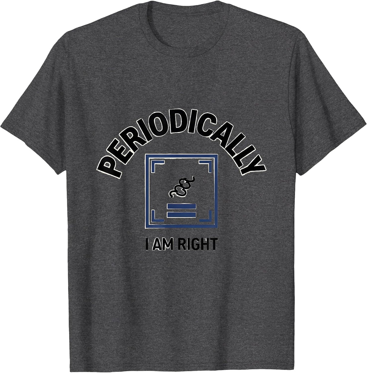 I Am Periodically Right Funny Chemistry Science Teacher Gift T-Shirt - Dark Heather Grey