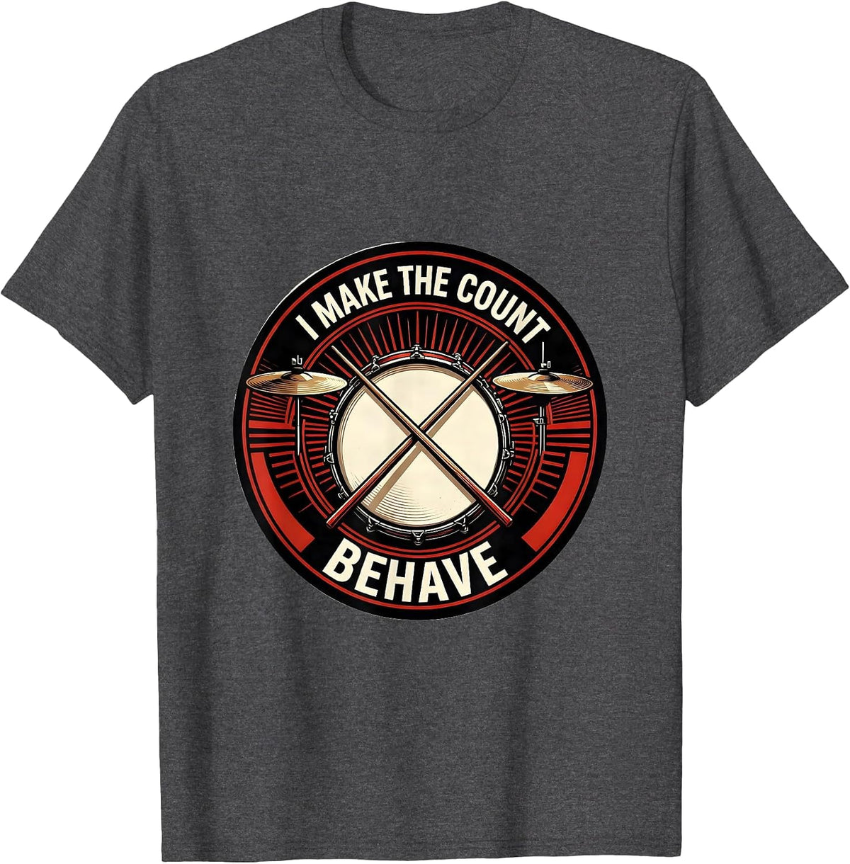 I Make The Count Behave Funny Drummer Gift Drumline T-Shirt - Dark Heather Grey