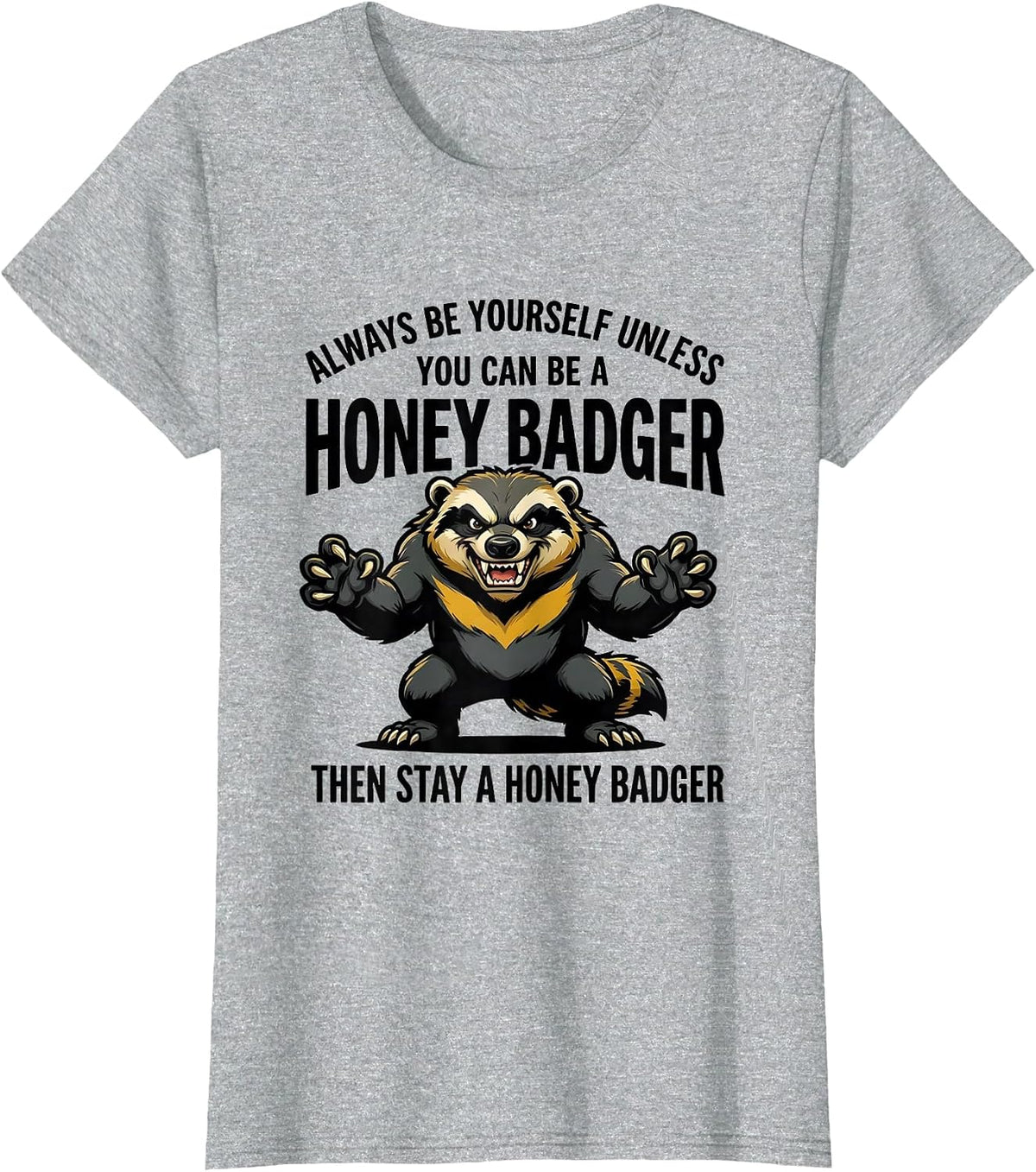 Women's Always Be Yourself Unless You Can Be A Honey Badger T-Shirt - Heather Grey
