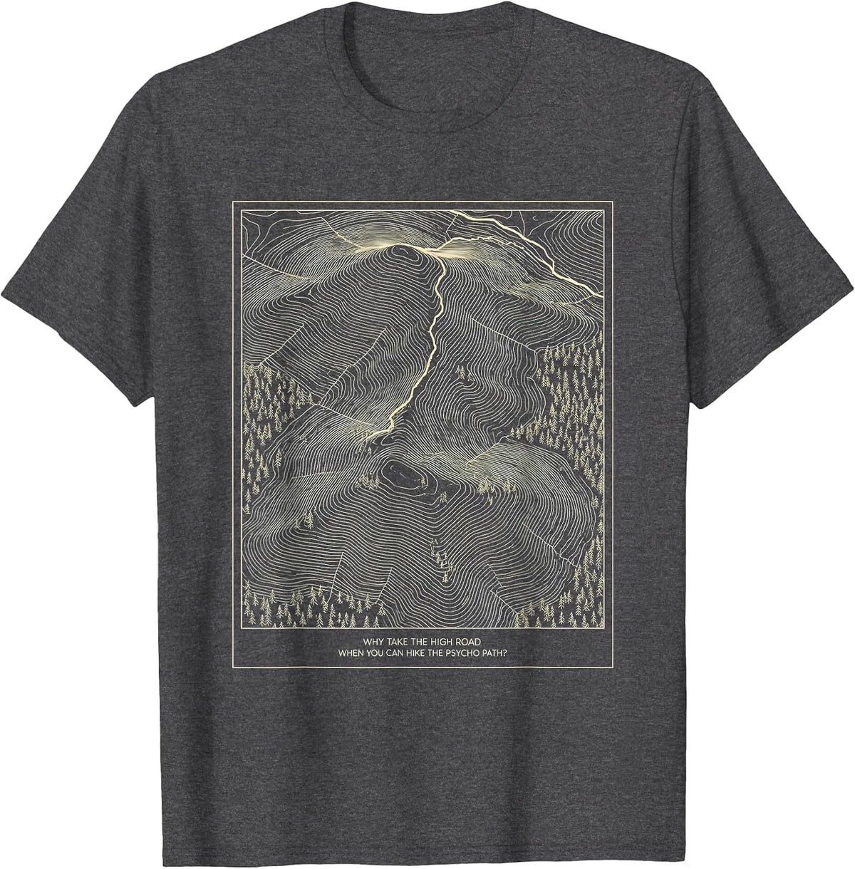 Why Take The High Road When You Can Hike The Psycho Path? T-Shirt - Dark Heather Grey