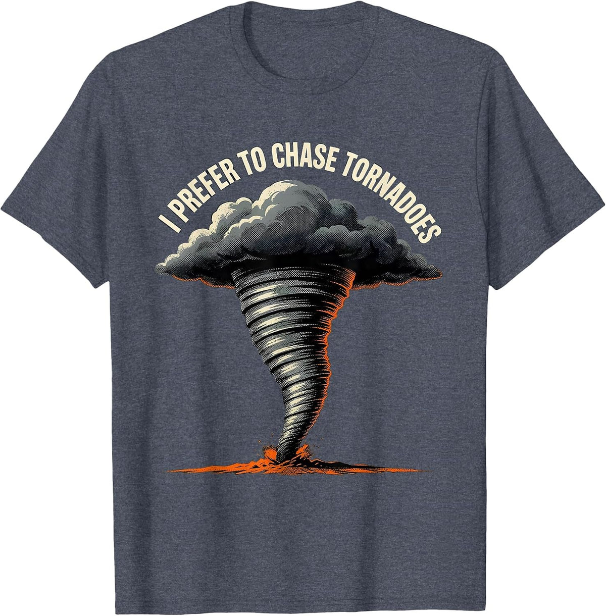 I Prefer To Chase Tornadoes Funny Storm Chaser Meteorology T-Shirt - Heather Blue