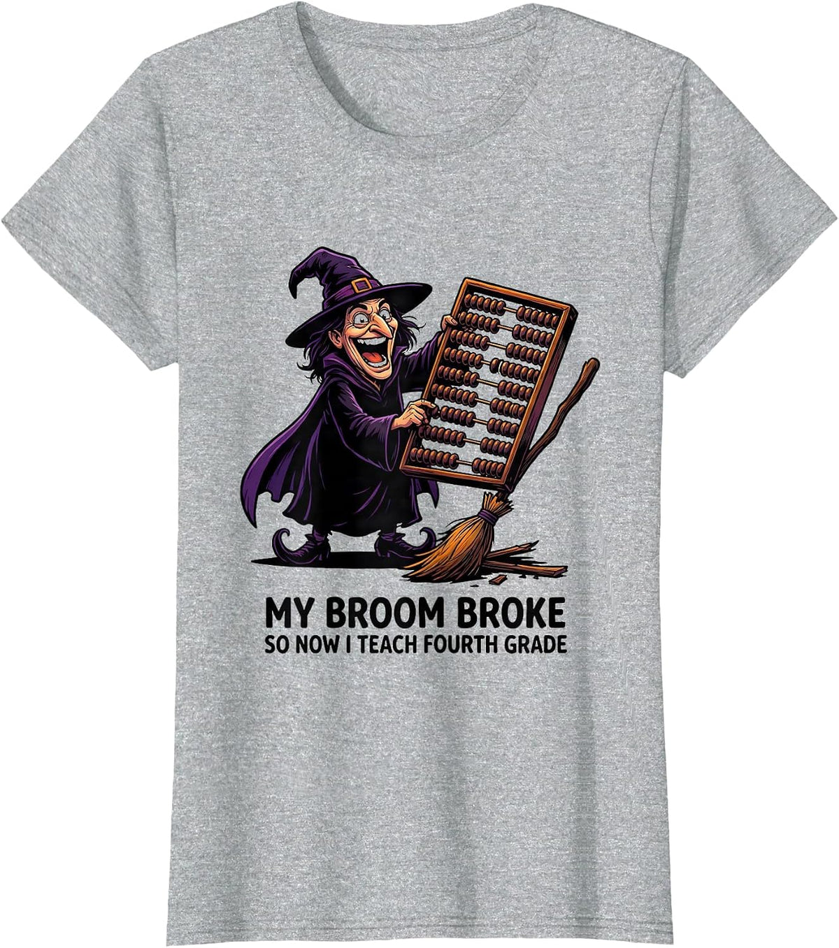 My Broom Broke So Now I Teach Fourth Grade Teacher T-Shirt - Heather Grey