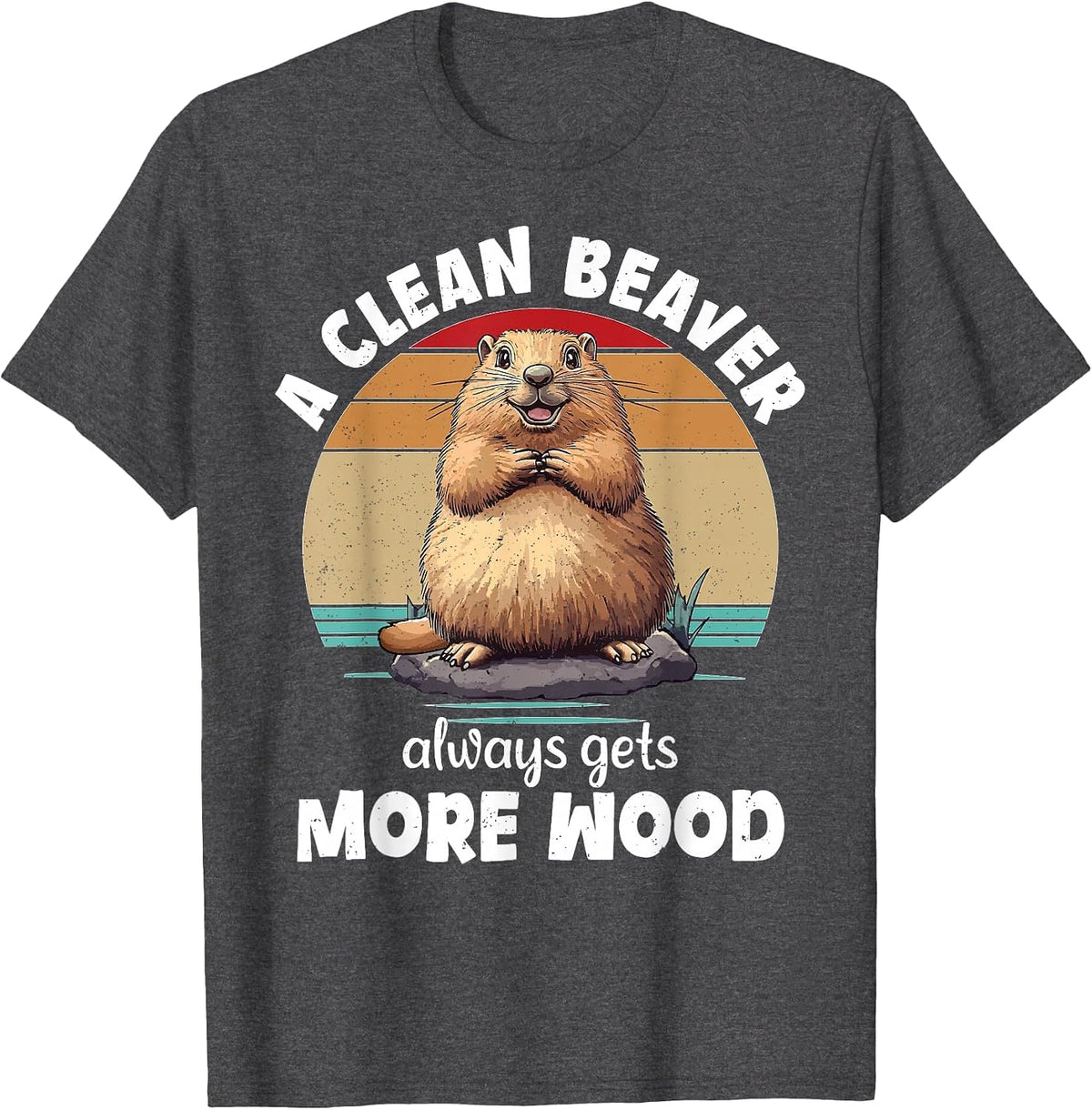A Clean Beaver Always Gets More Wood Funny Inappropriate T-Shirt - Dark Heather Grey
