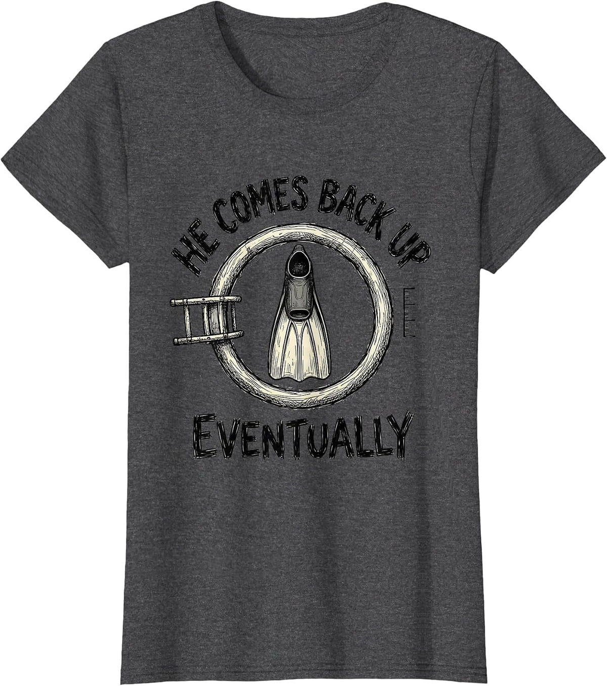 Women's He Comes Back Up Eventually Funny Scuba Diver Humor Gift T-Shirt - Dark Heather Grey