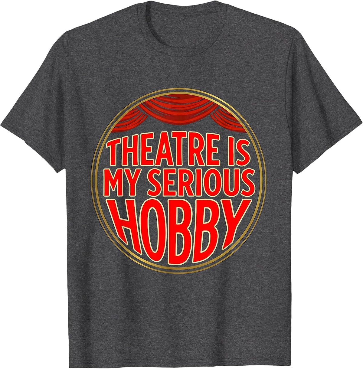 Theatre Is My Serious Hobby Funny Theater Kid Musical Life T-Shirt - Dark Heather Grey