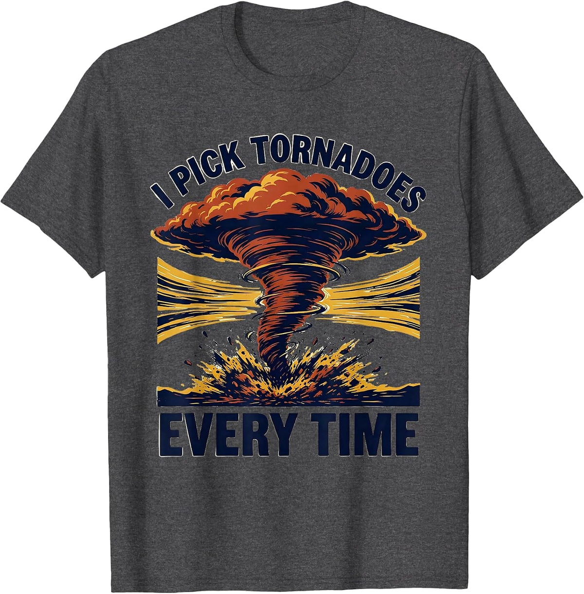 Men's I Pick Tornadoes Every Time Funny Storm Chaser Meteorology T-Shirt - Dark Heather Grey