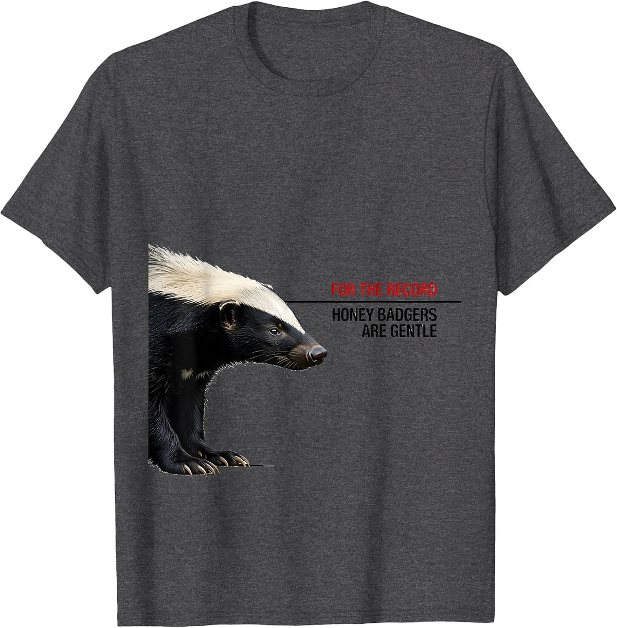 For The Record, Honey Badgers Are Gentle Funny T-Shirt - Dark Heather Grey