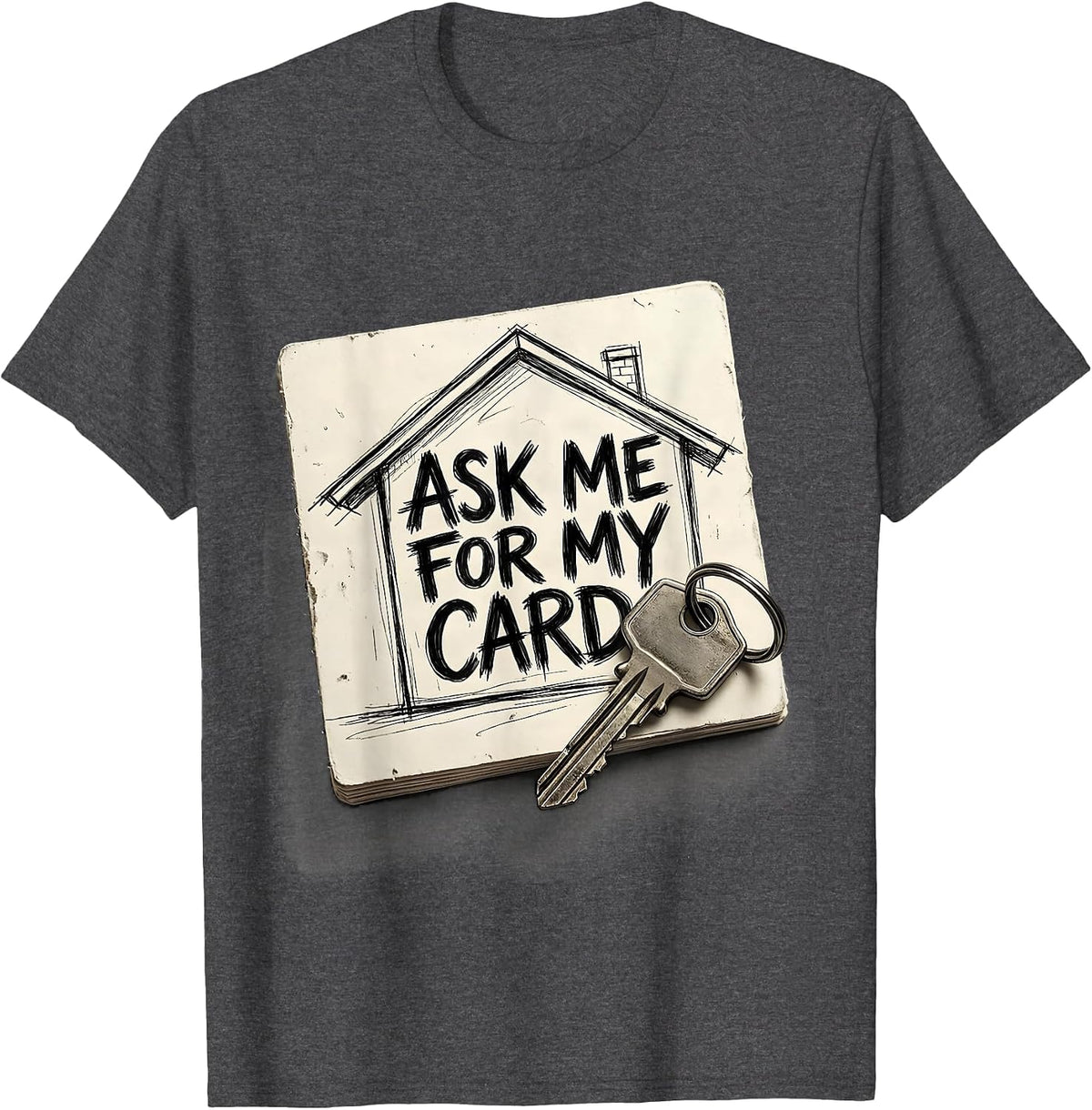 Ask Me For My Card Funny Realtor Real Estate Agent Gift T-Shirt - Dark Heather Grey