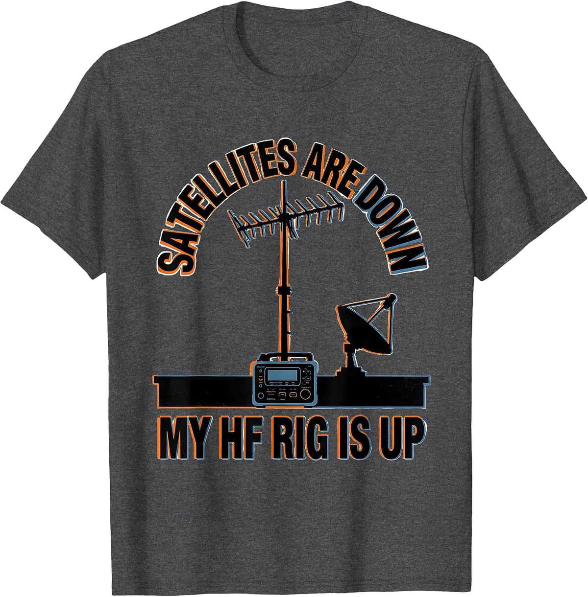 Satellites Are Down My HF Rig Is Up Funny Ham Radio Operator T-Shirt - Dark Heather Grey