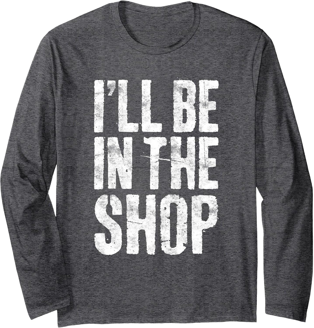 I'll Be in The Shop Shirt Men Dad Joke Handyman Mechanic Long Sleeve T-Shirt - Adult Unisex Dark Heather Grey