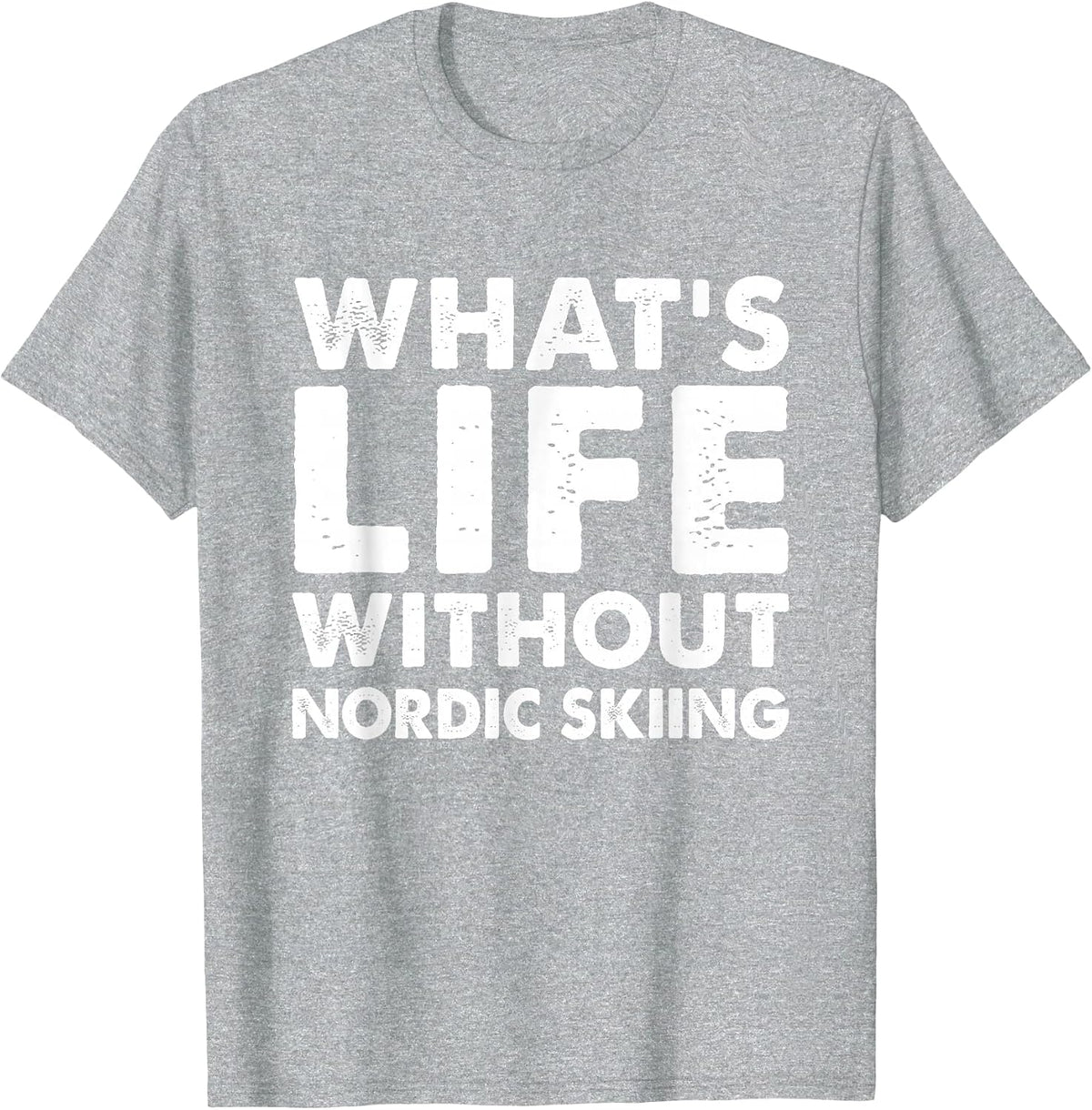 Whats Life Without Nordic Skiing Tee Funny Nordic Skiing T-Shirt - Heather Grey