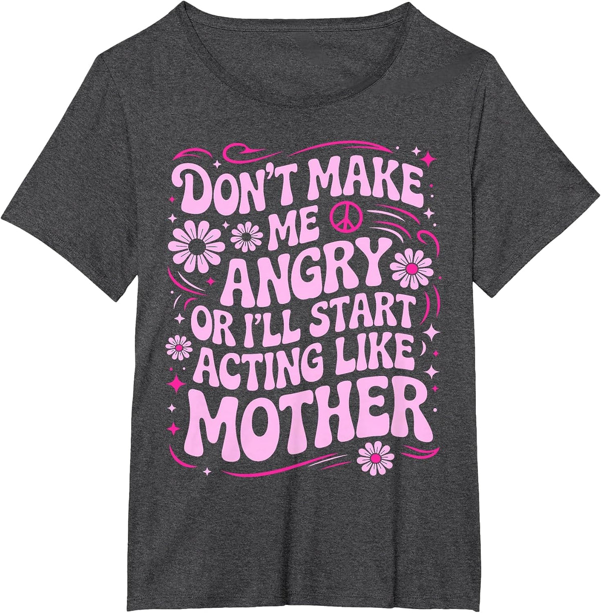 Don’t Make Me Angry Or I’ll Act Like My Mother Funny Design T-Shirt - Dark Heather Grey
