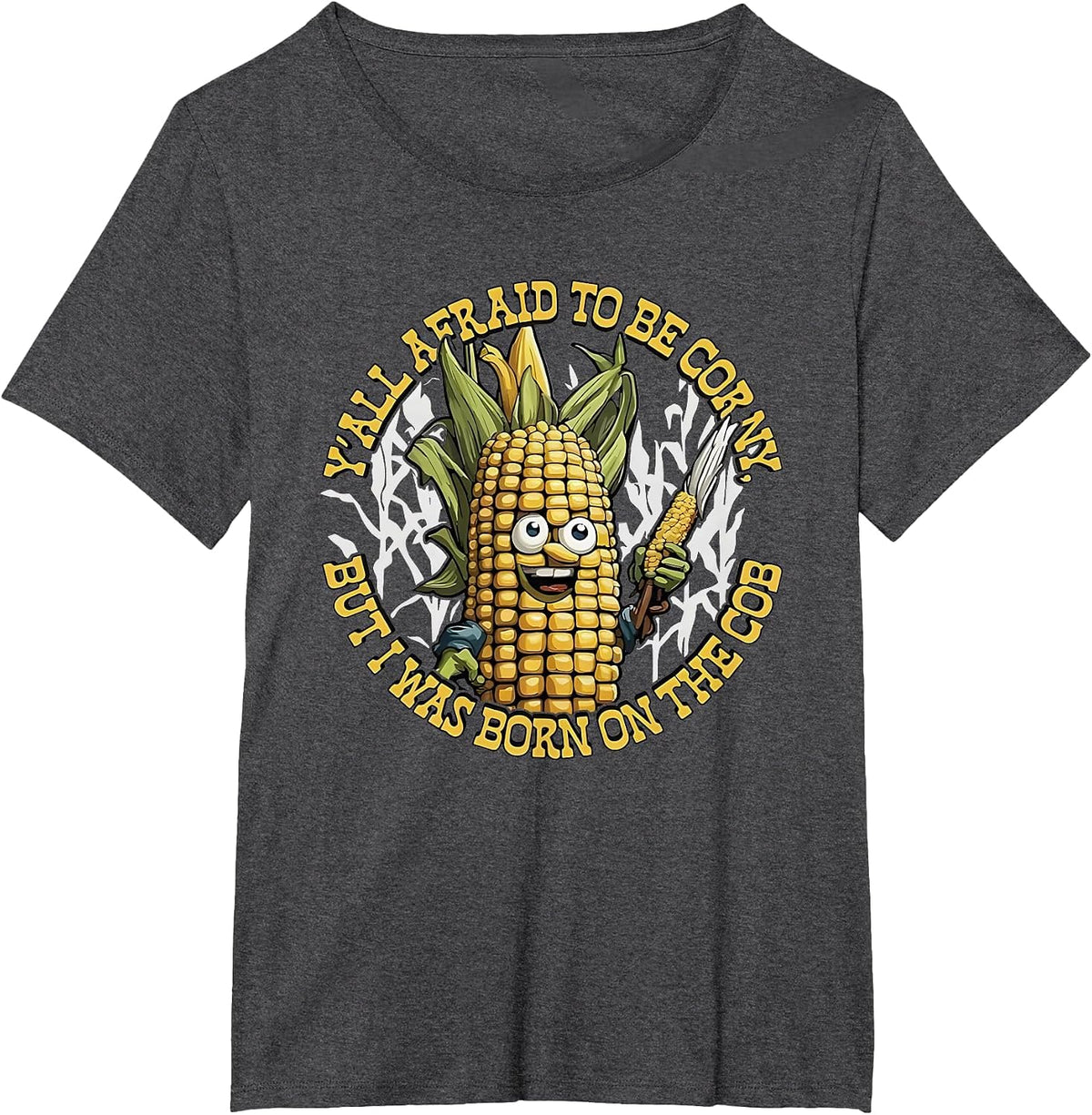 Y’All Afraid to Be Corny I was Born On The Cob T-Shirt - Dark Heather Grey