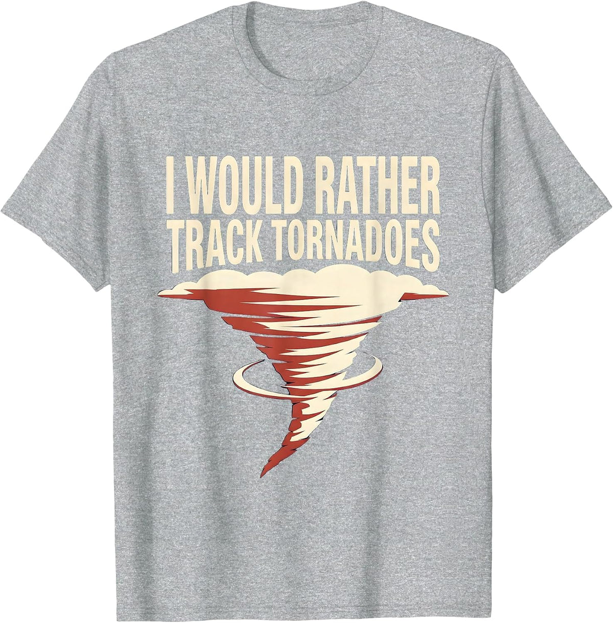 Men's I Would Rather Track Tornadoes Funny Meteorology Storm T-Shirt - Heather Grey