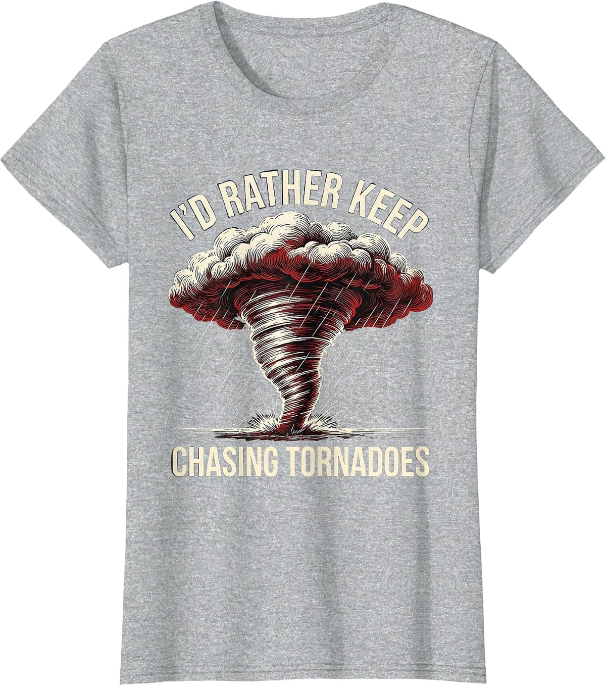 I'd Rather Keep Chasing Tornadoes Funny Storm Chaser T-Shirt - Heather Grey