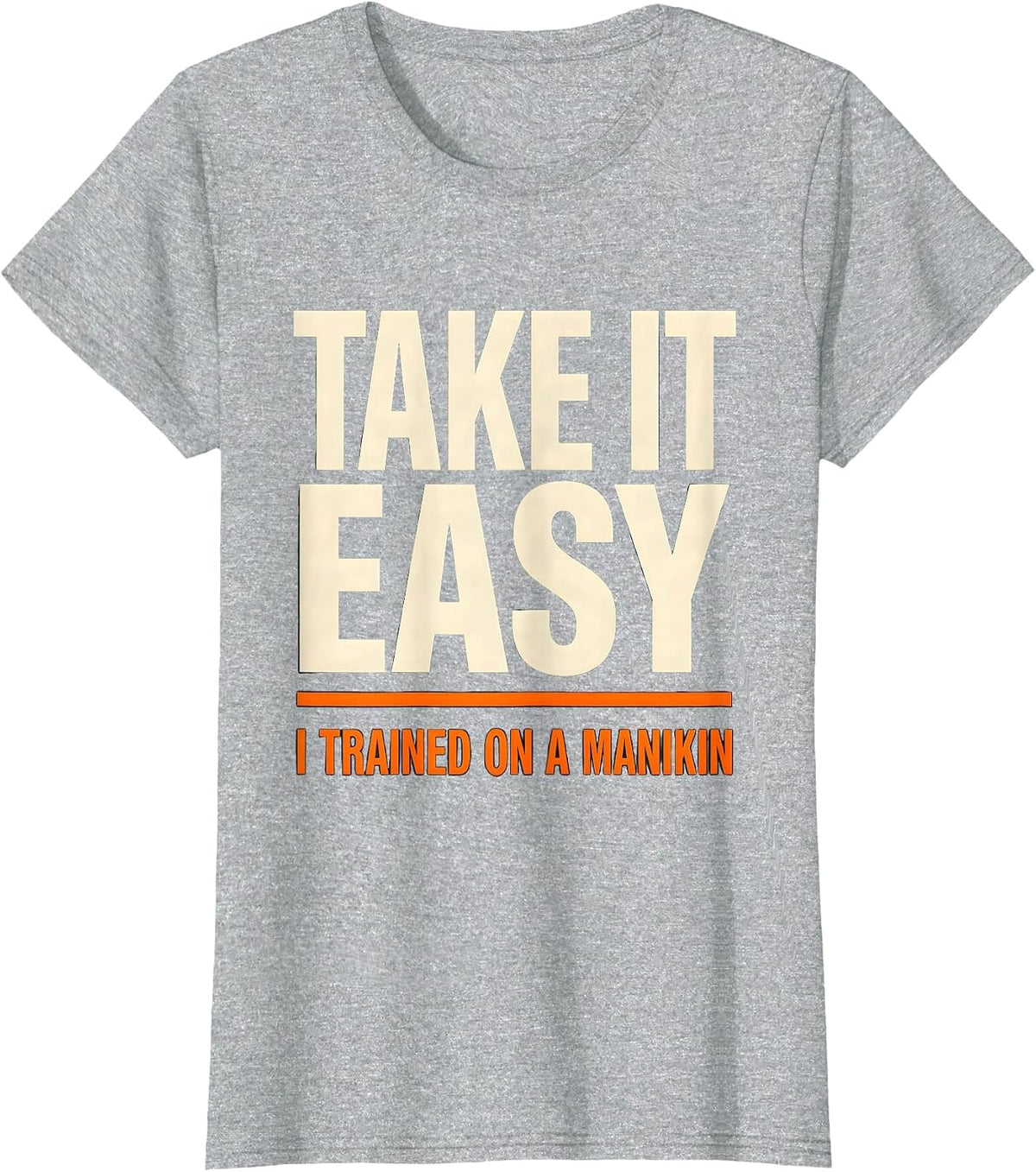 Take It Easy I Trained On A Manikin Funny EMT Paramedic Gift T-Shirt - Heather Grey