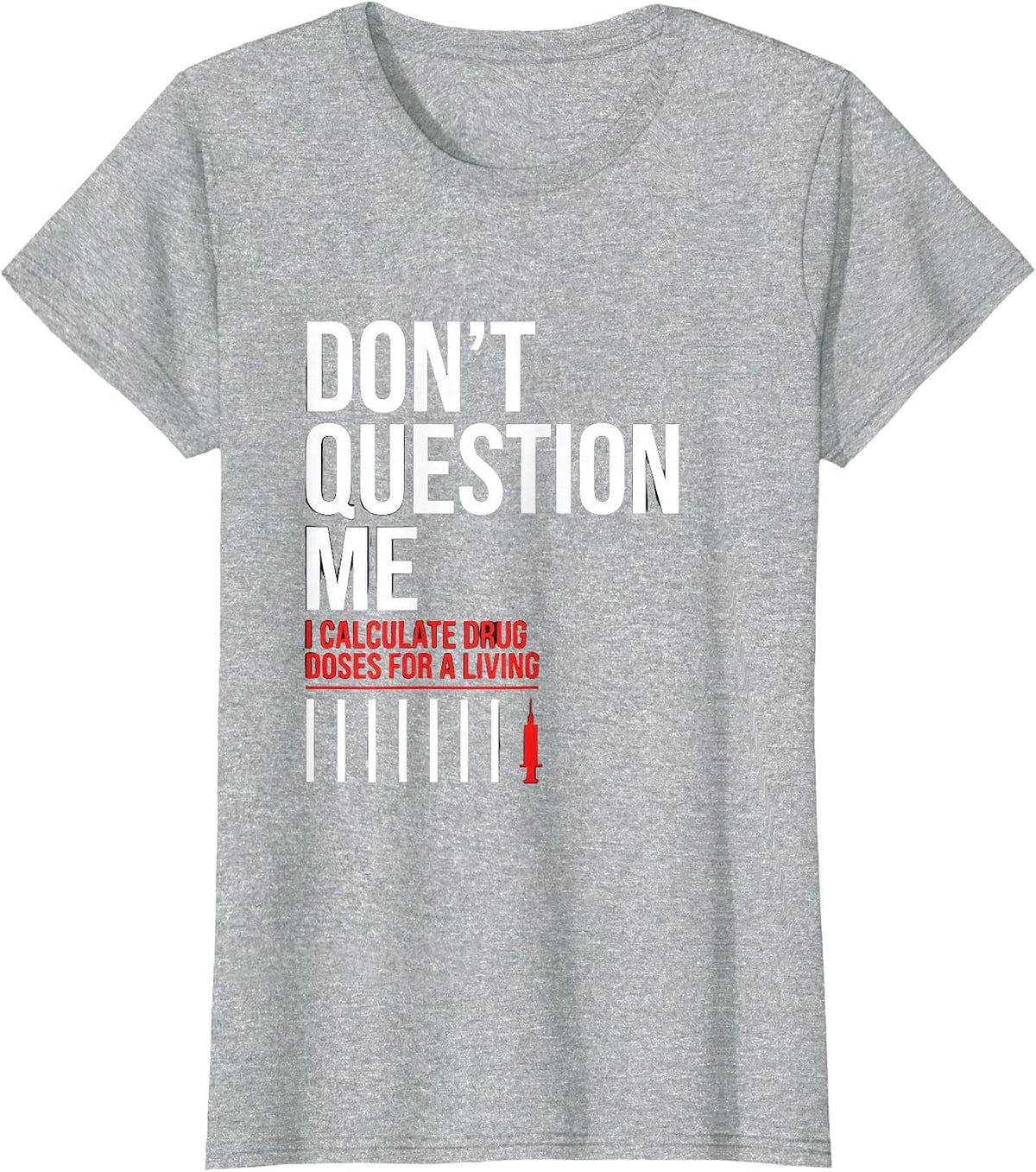 Women's Don't Question Me I Calculate Drug Doses For A Living T-Shirt - Heather Grey