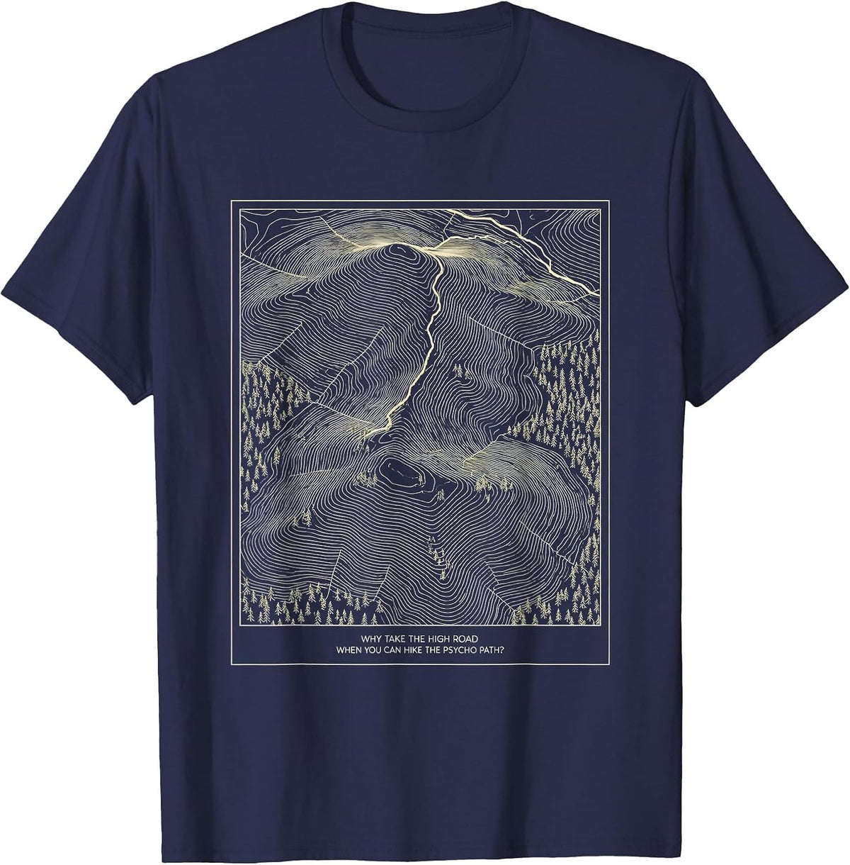 Why Take The High Road When You Can Hike The Psycho Path? T-Shirt - Navy Blue