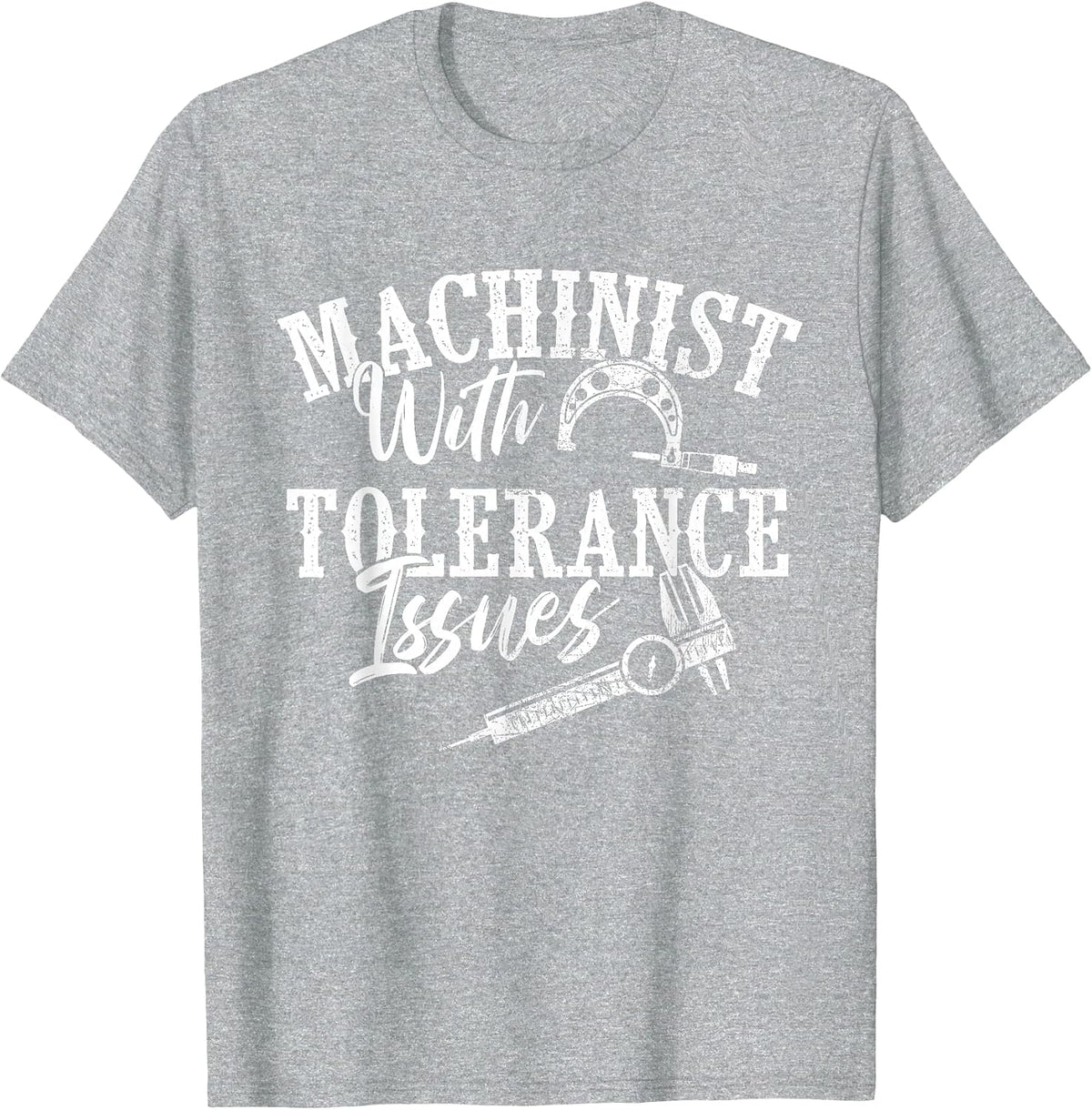 Machinist with Tolerance Issues - CNC Operator Metal Working T-Shirt - Heather Grey