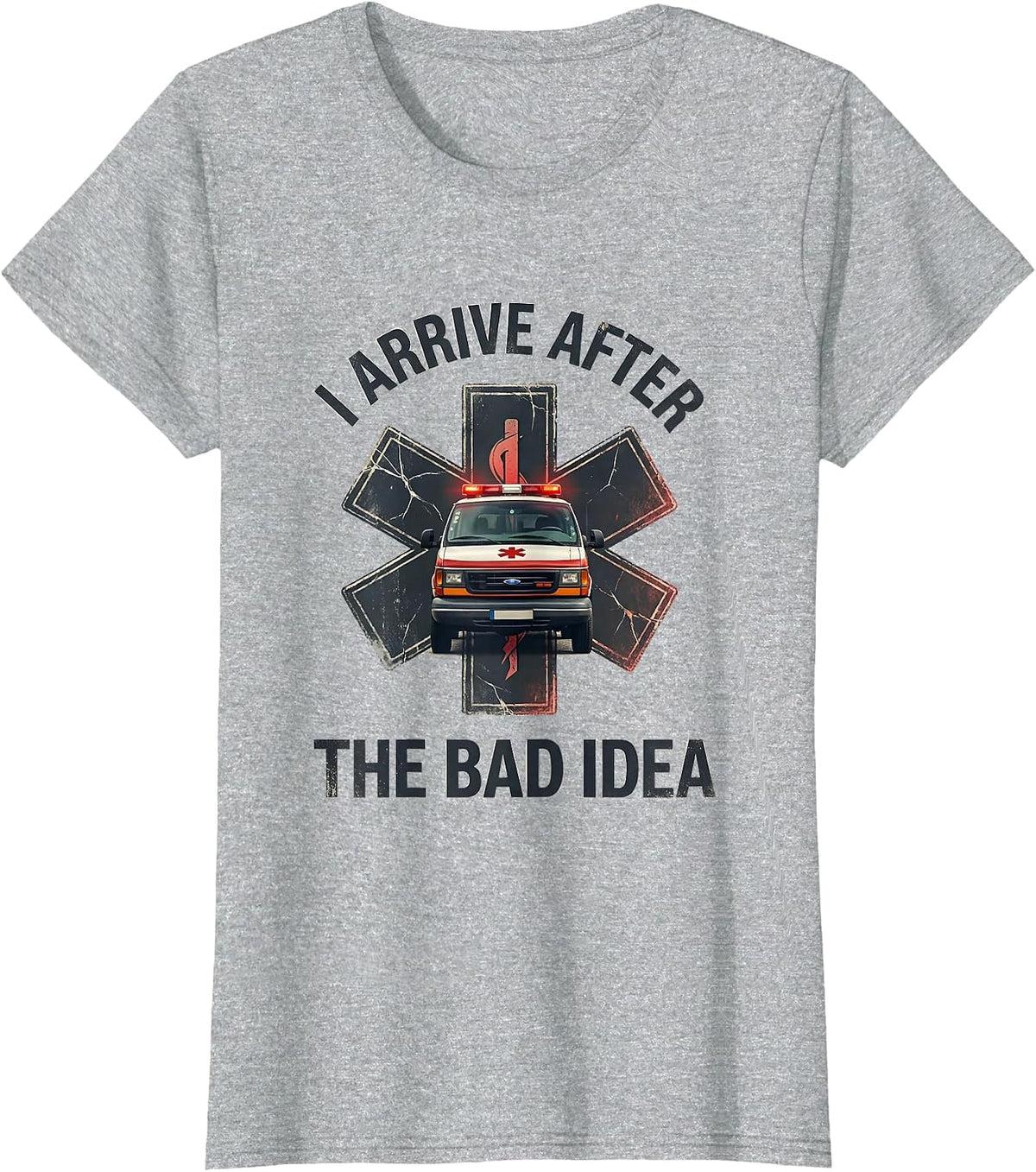 I Arrive After The Bad Idea Funny Paramedic EMT EMS Gift T-Shirt - Heather Grey