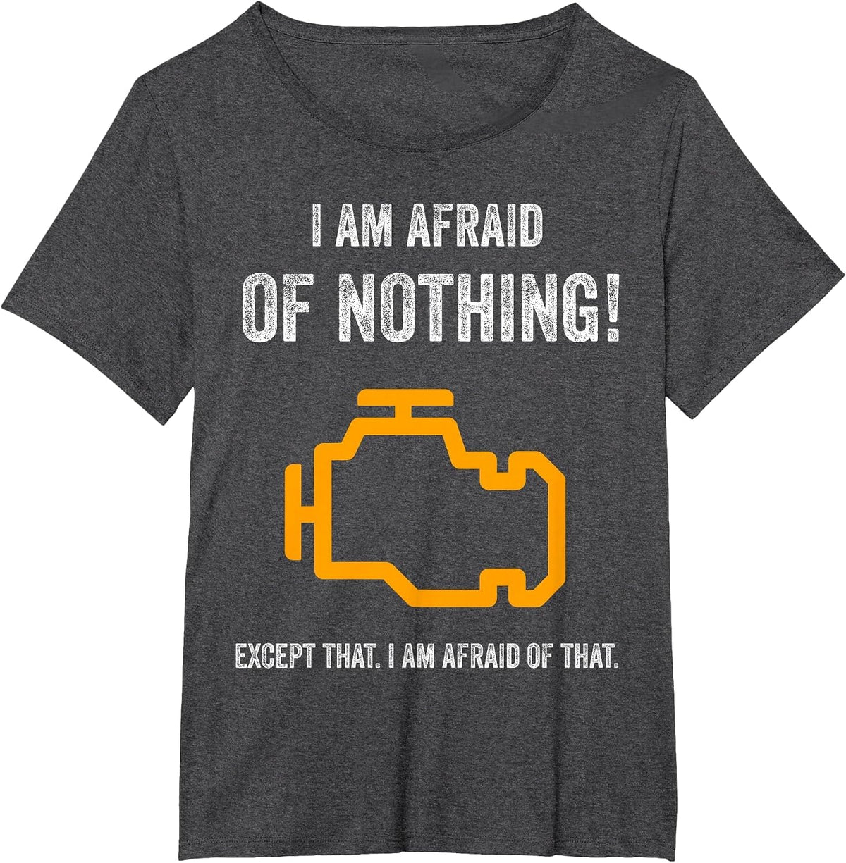 I Am Afraid of Nothing Except that Funny Check Engine Light T-Shirt - Dark Heather Grey