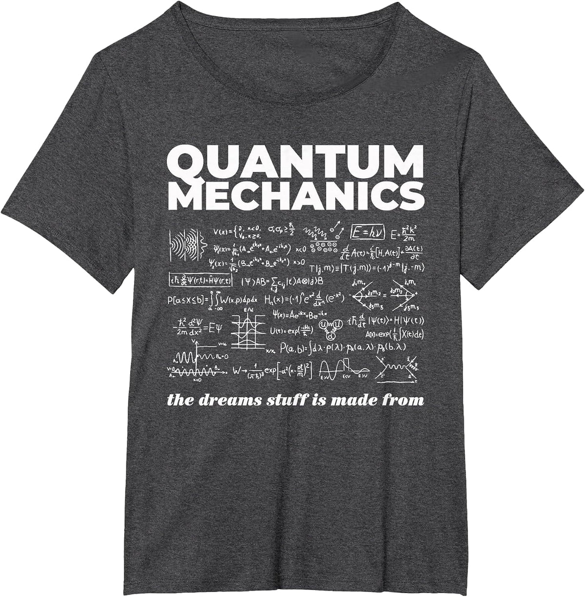 Quantum Mechanics The Dreams Stuff is Made from Science Joke T-Shirt - Dark Heather Grey