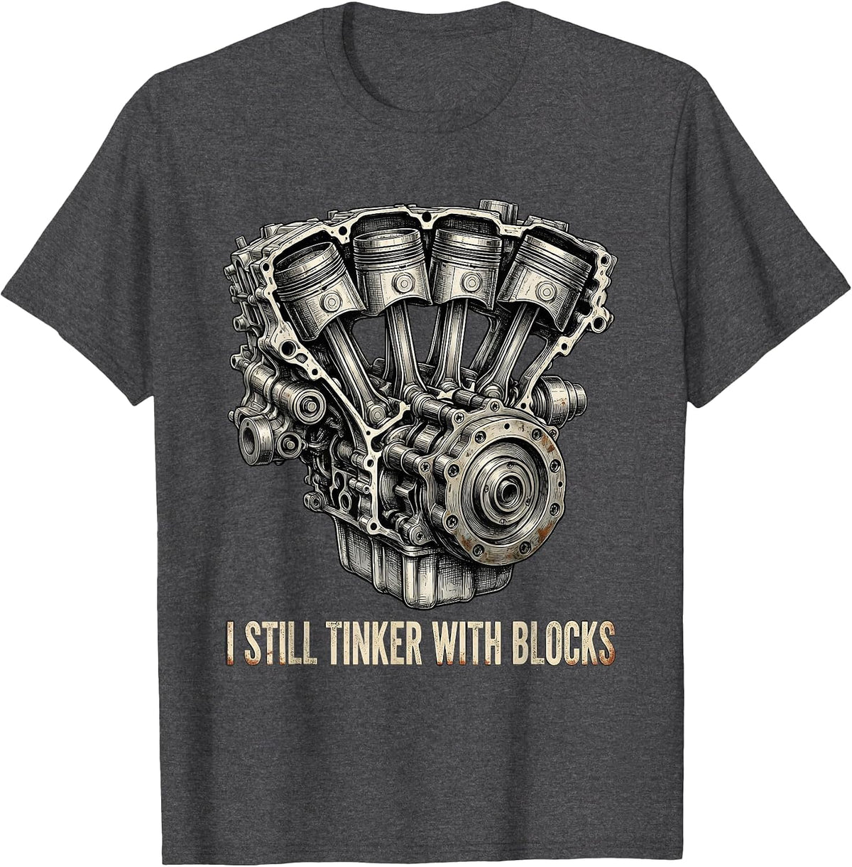 I Still Tinker With Blocks Distressed Mechanic Engine Humor T-Shirt - Dark Heather Grey