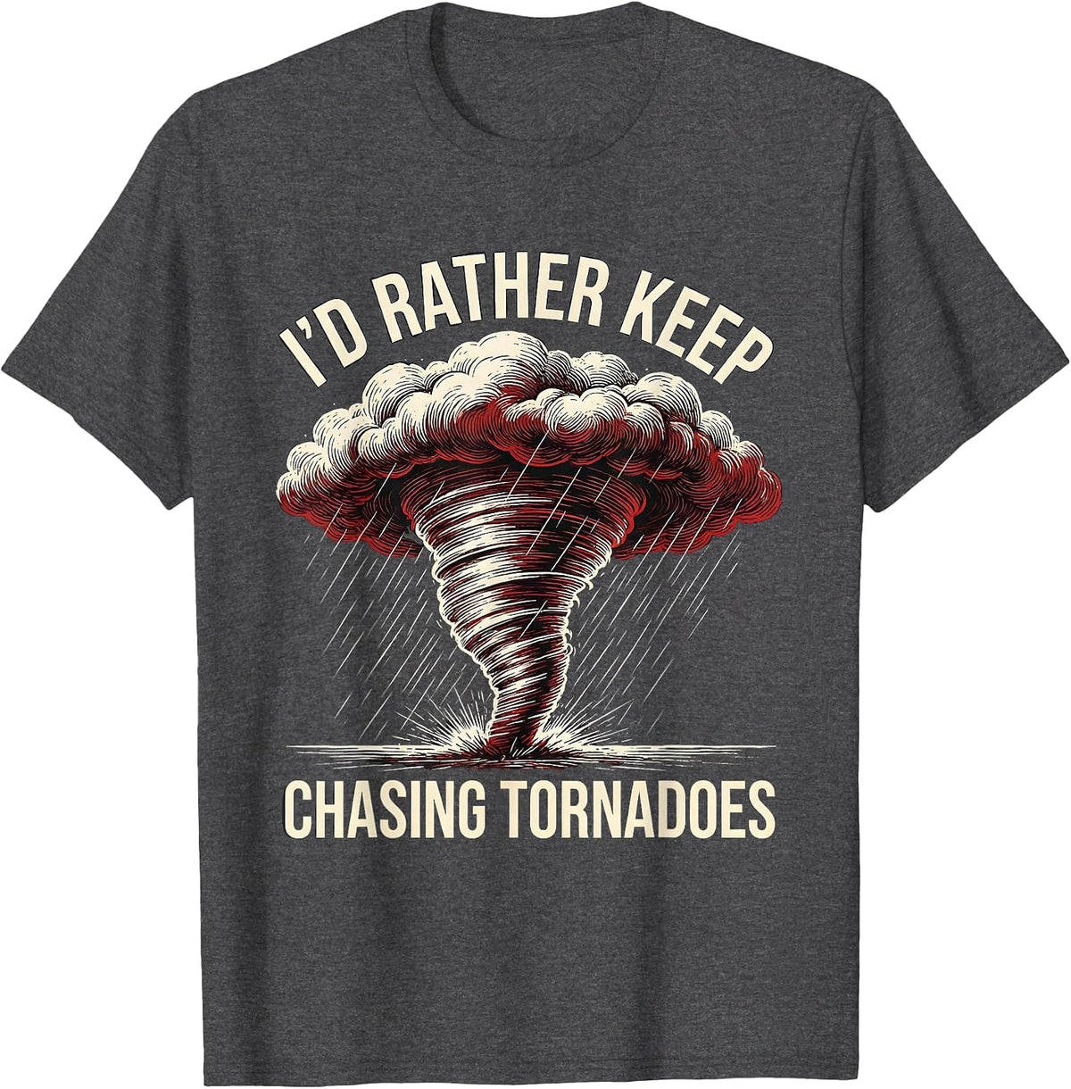 I'd Rather Keep Chasing Tornadoes Funny Storm Chaser T-Shirt - Dark Heather Grey