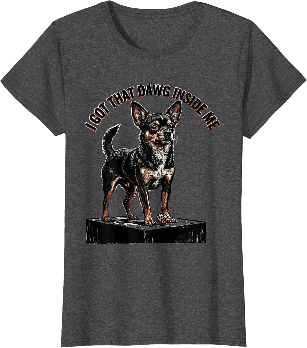 Women's I Got That Dawg Inside Me Funny Chihuahua Meme Dog Lover T-Shirt - Dark Heather Grey
