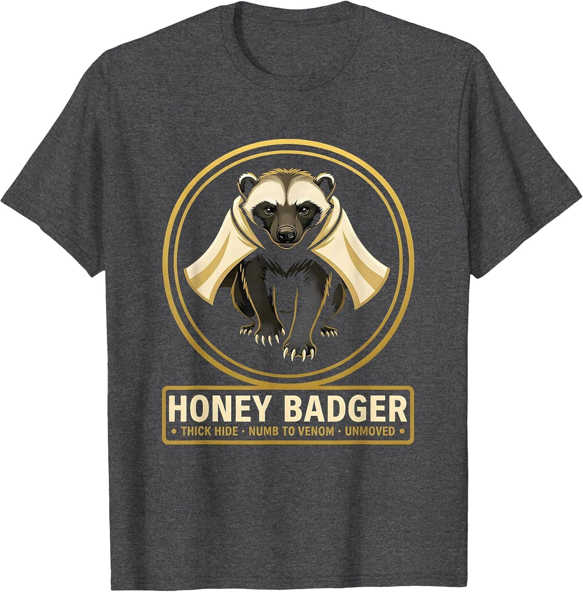 Honey Badger: Thick Hide, Numb To Venom, Unmoved Funny T-Shirt - Dark Heather Grey