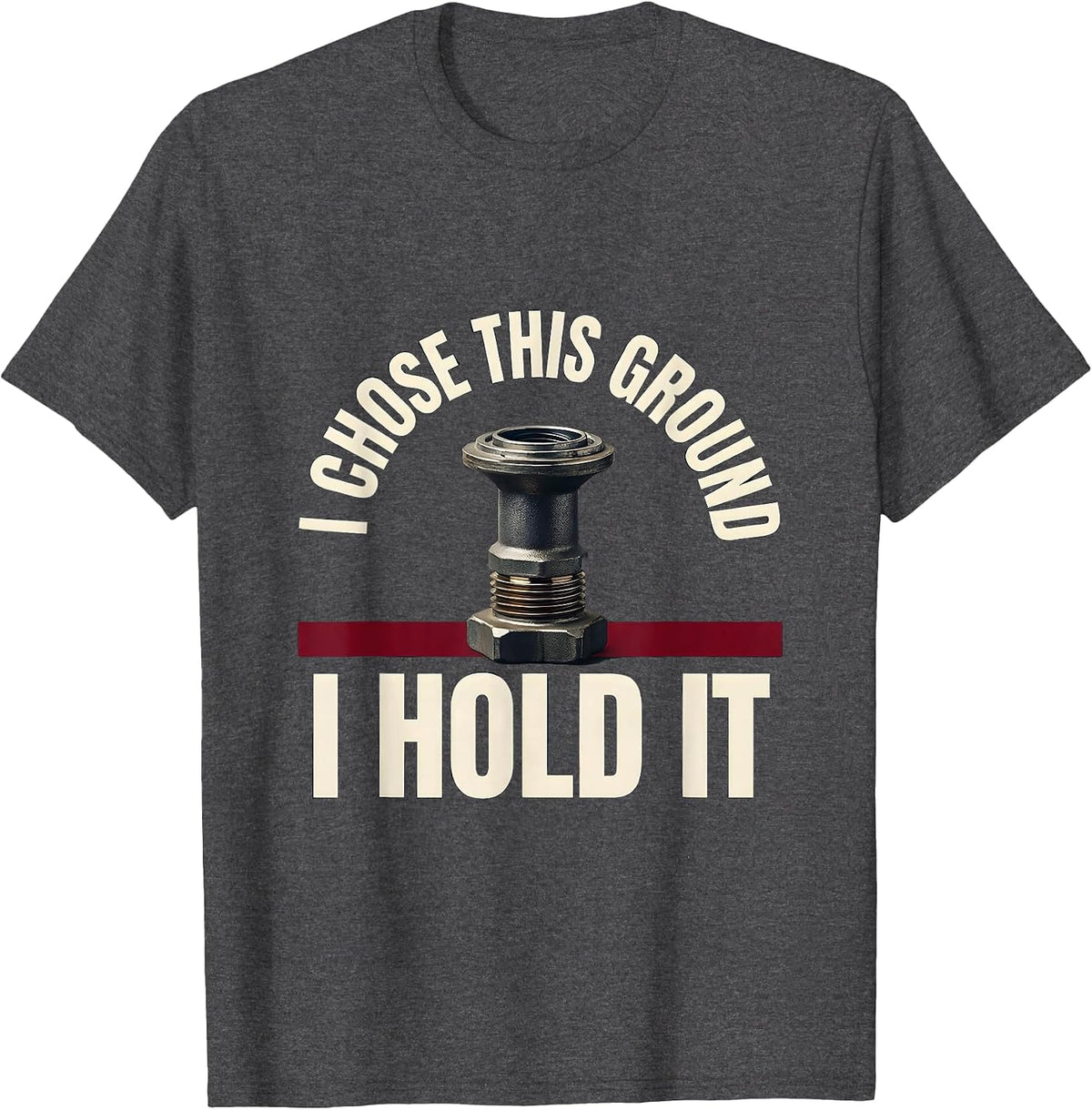 I Chose This Ground I Hold It Funny Firefighter Gift T-Shirt - Dark Heather Grey