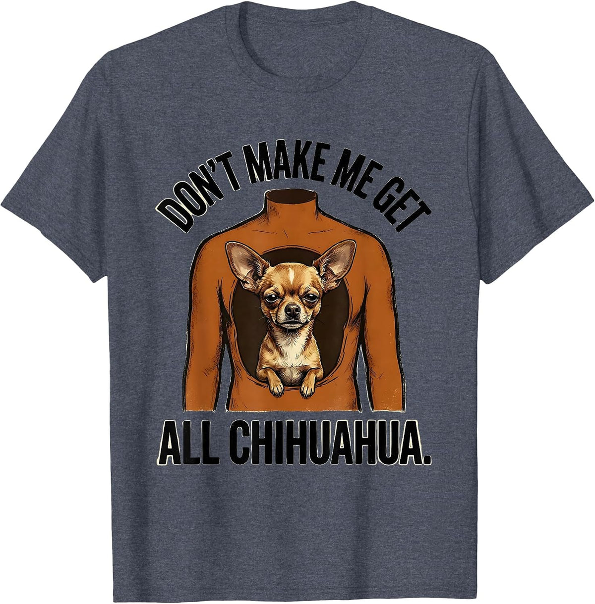 Don't Make Me Get All Chihuahua Funny Hot Dog Meme Dog Humor T-Shirt - Heather Blue