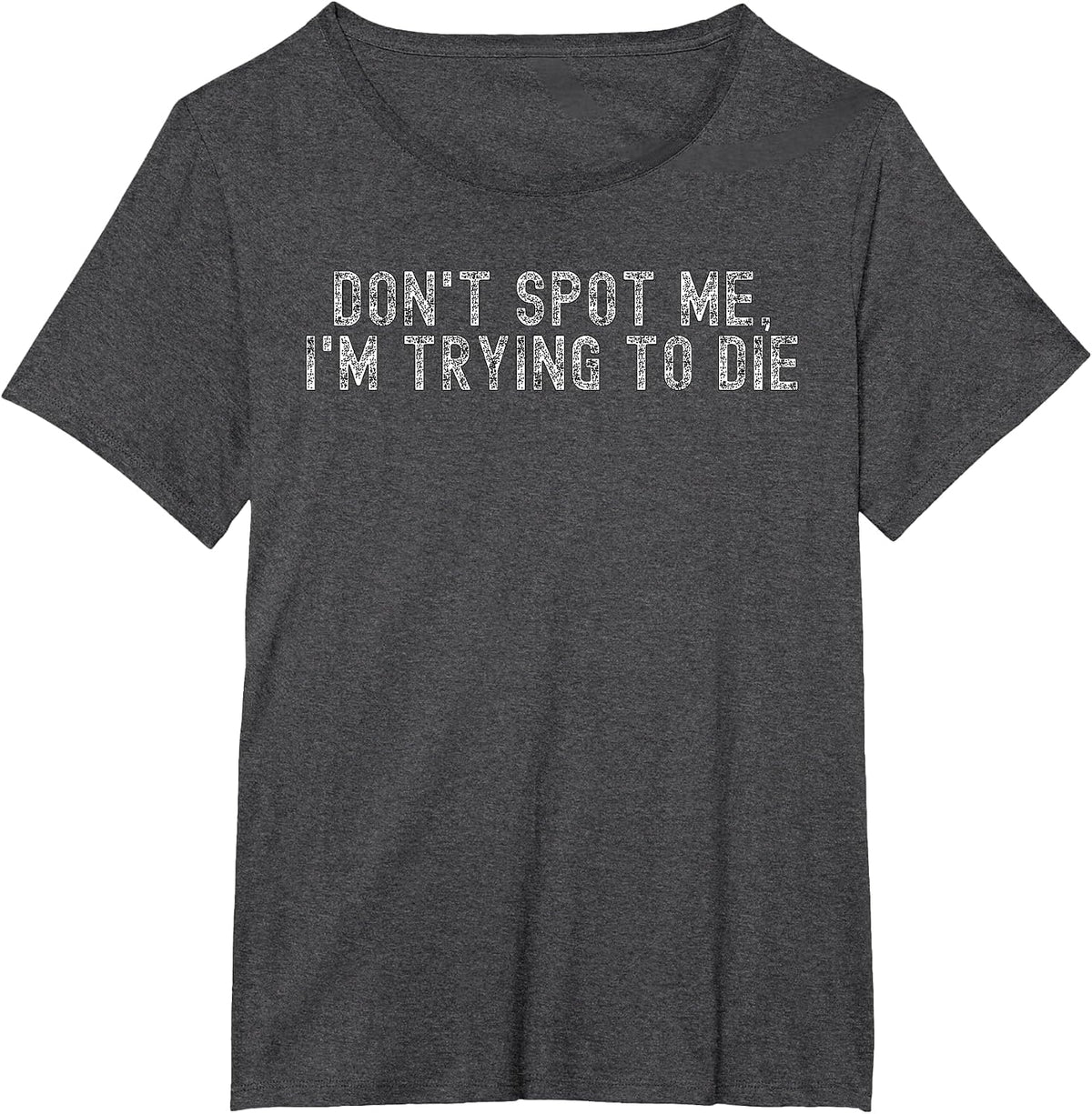 Weight Lifting Dont Spot Me Im Trying to Die Gym Stuff T-Shirt - Dark Heather Grey